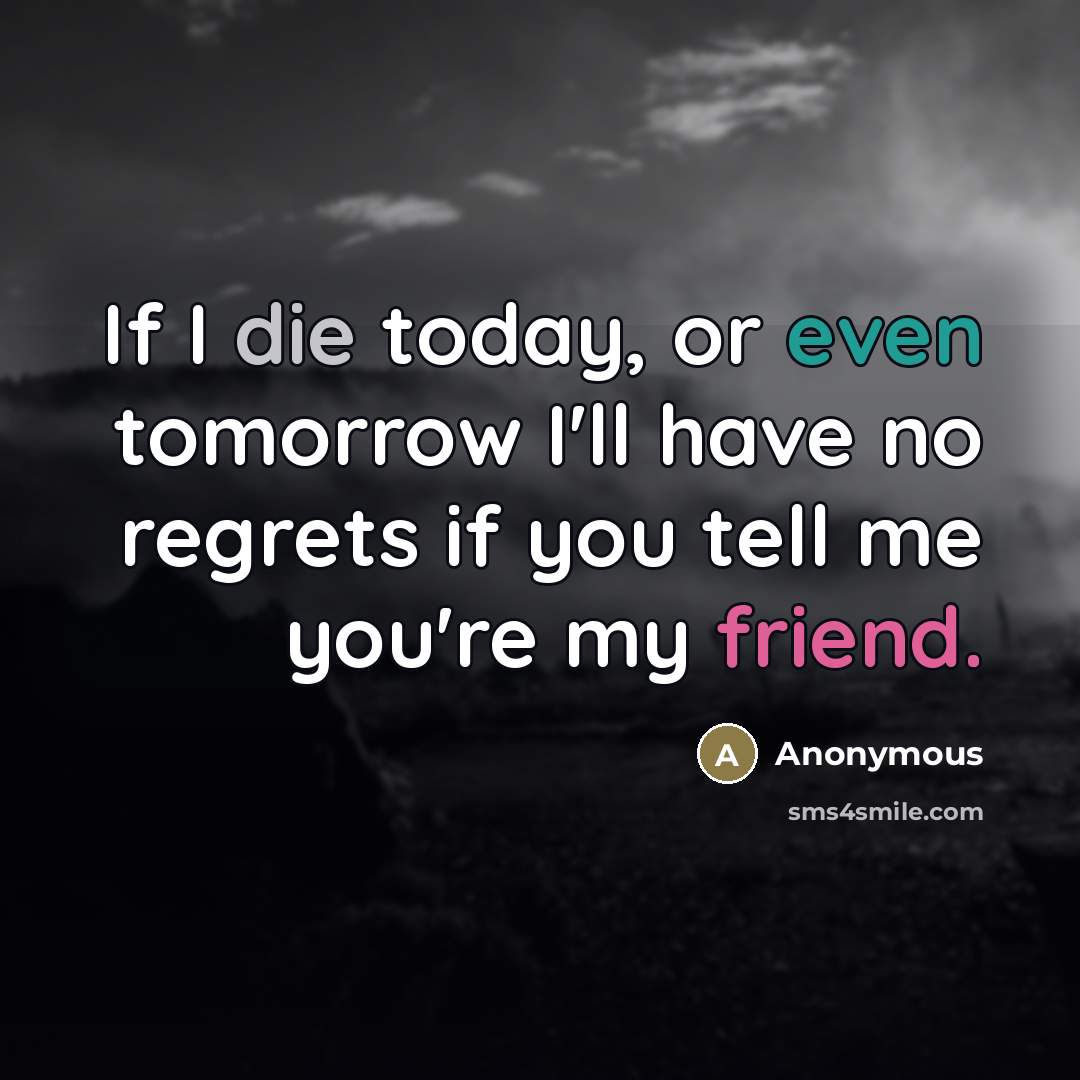 “If I die today, or even tomorrow I'll have no…” quote by Anonymous