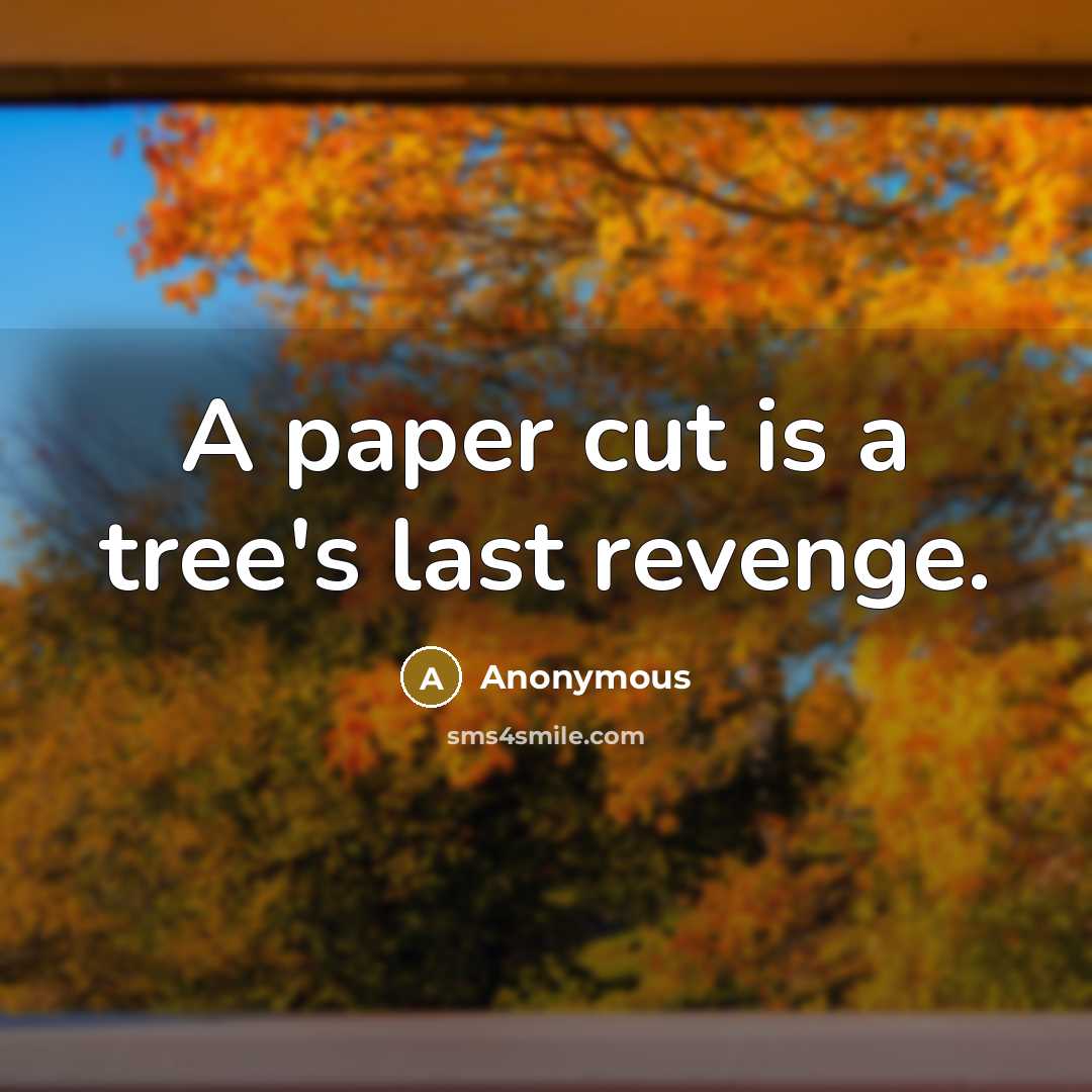 “A paper cut is a tree's last revenge.…” quote by Anonymous