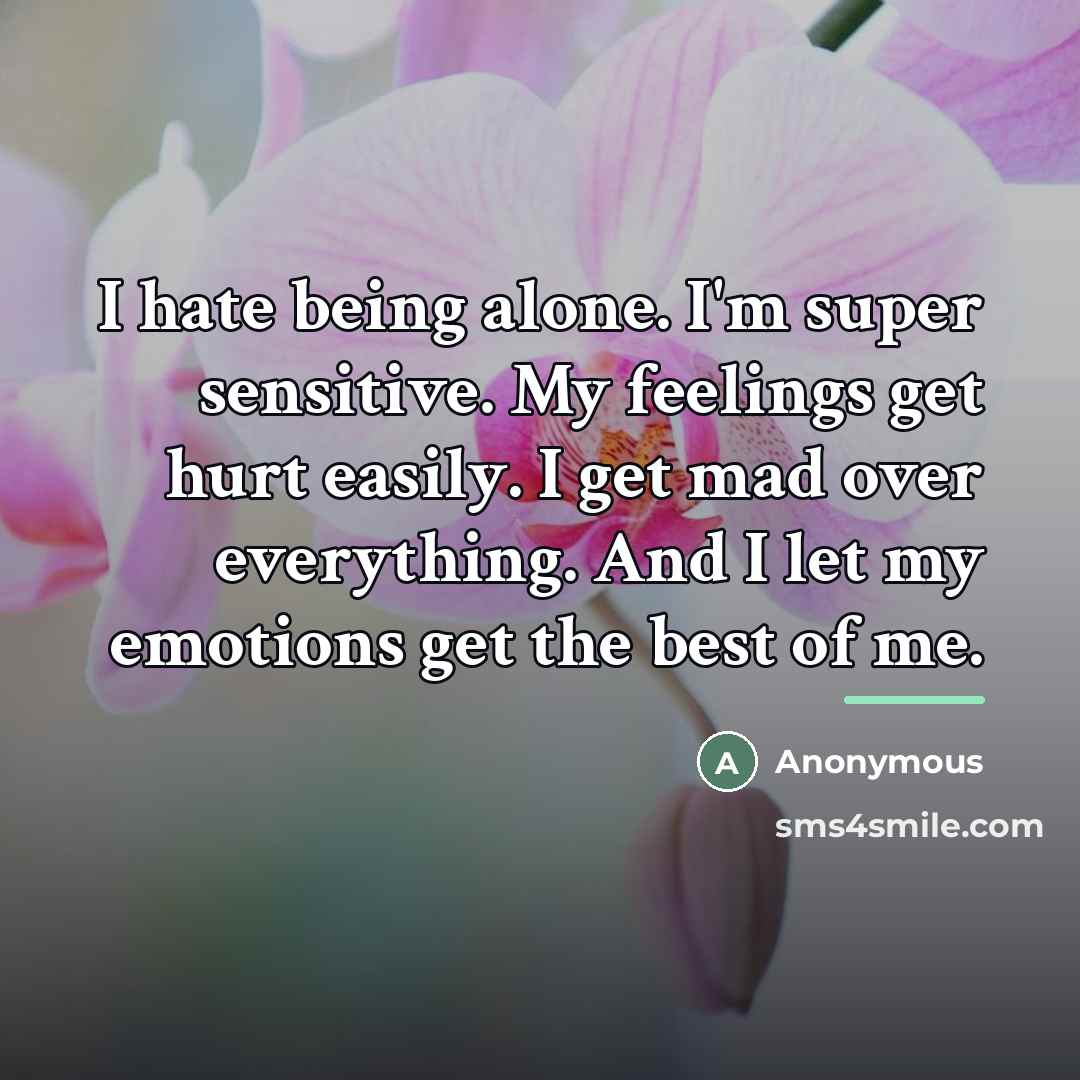 “I hate being alone. I'm super sensitive. My feelings get…” quote by Anonymous