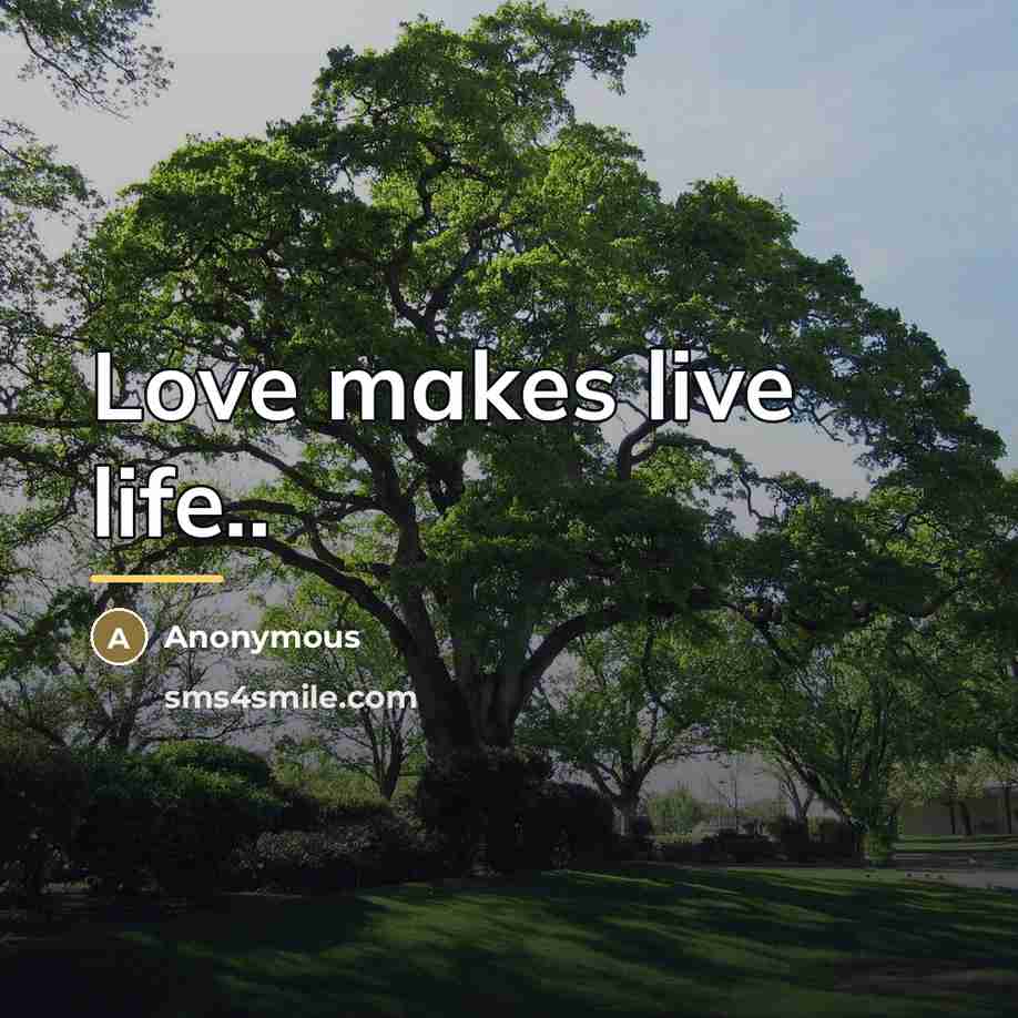 “Love makes live life..…” quote by Anonymous