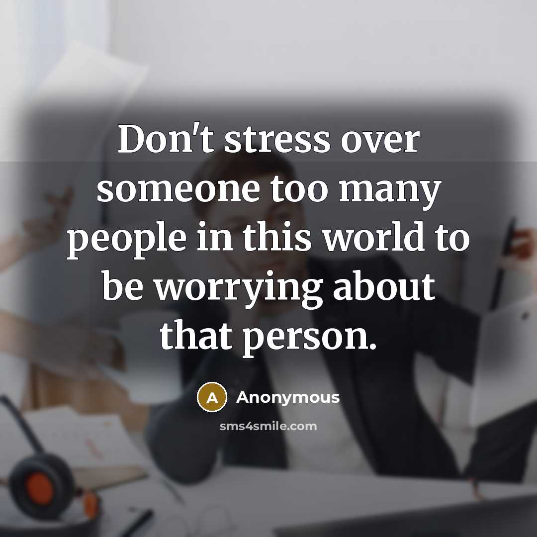 “Don't stress over someone too many people in this world…” quote by Anonymous