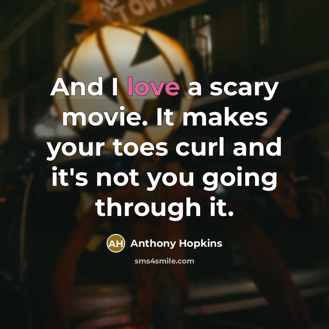 “And I love a scary movie. It makes your toes…” quote by Anthony Hopkins