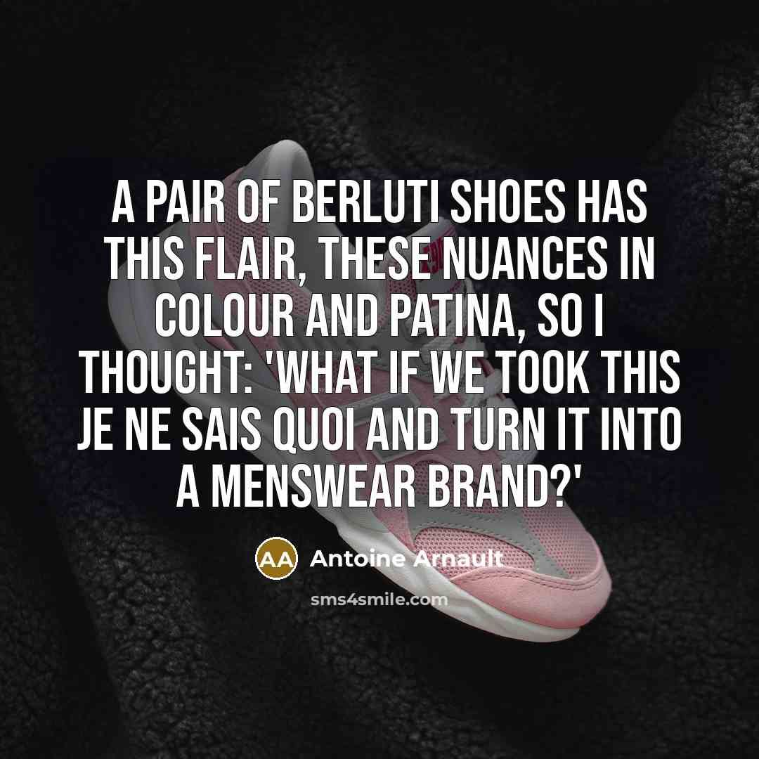 “A pair of Berluti shoes has this flair, these nuances…” quote by Antoine Arnault