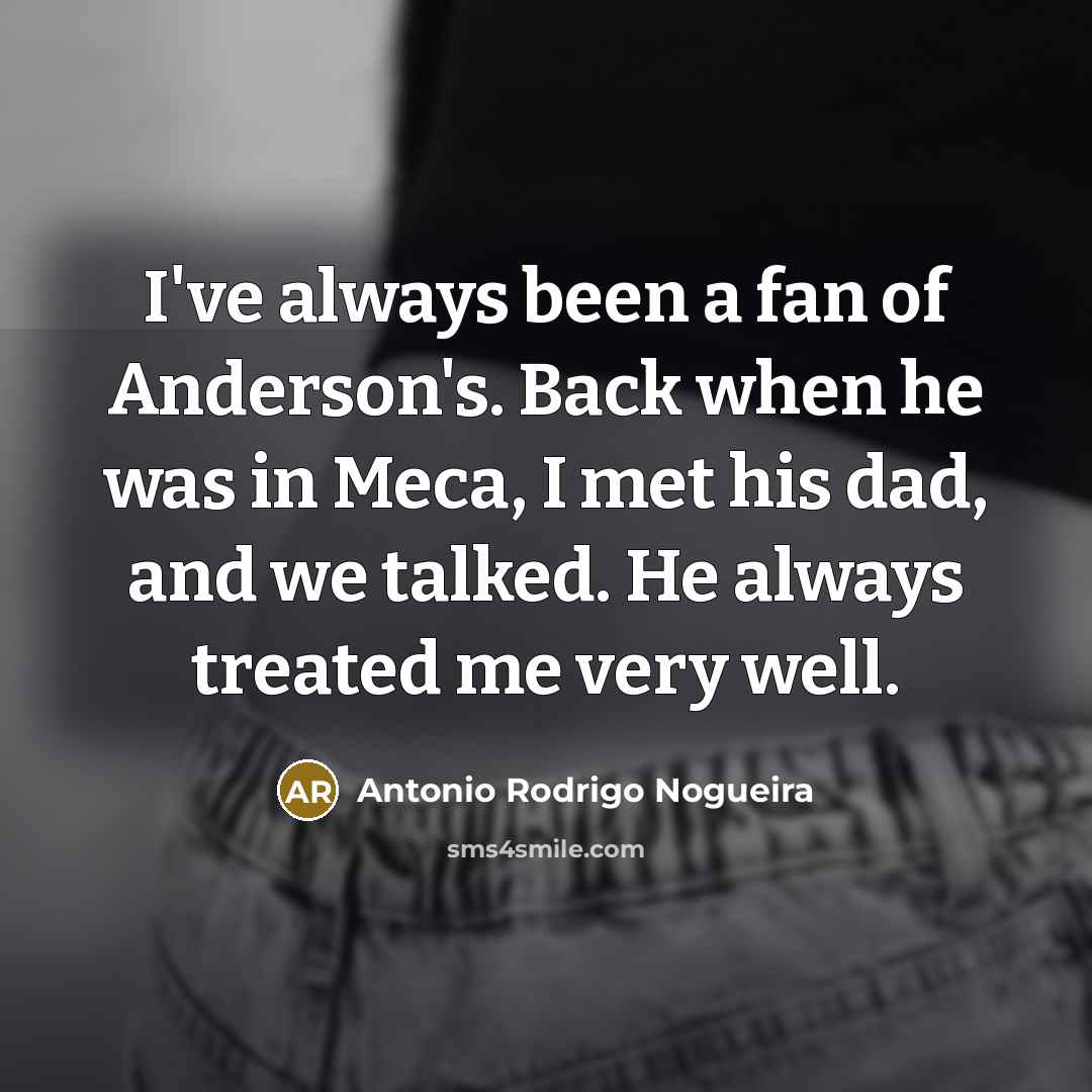 “I've always been a fan of Anderson's. Back when he…” quote by Antonio Rodrigo Nogueira