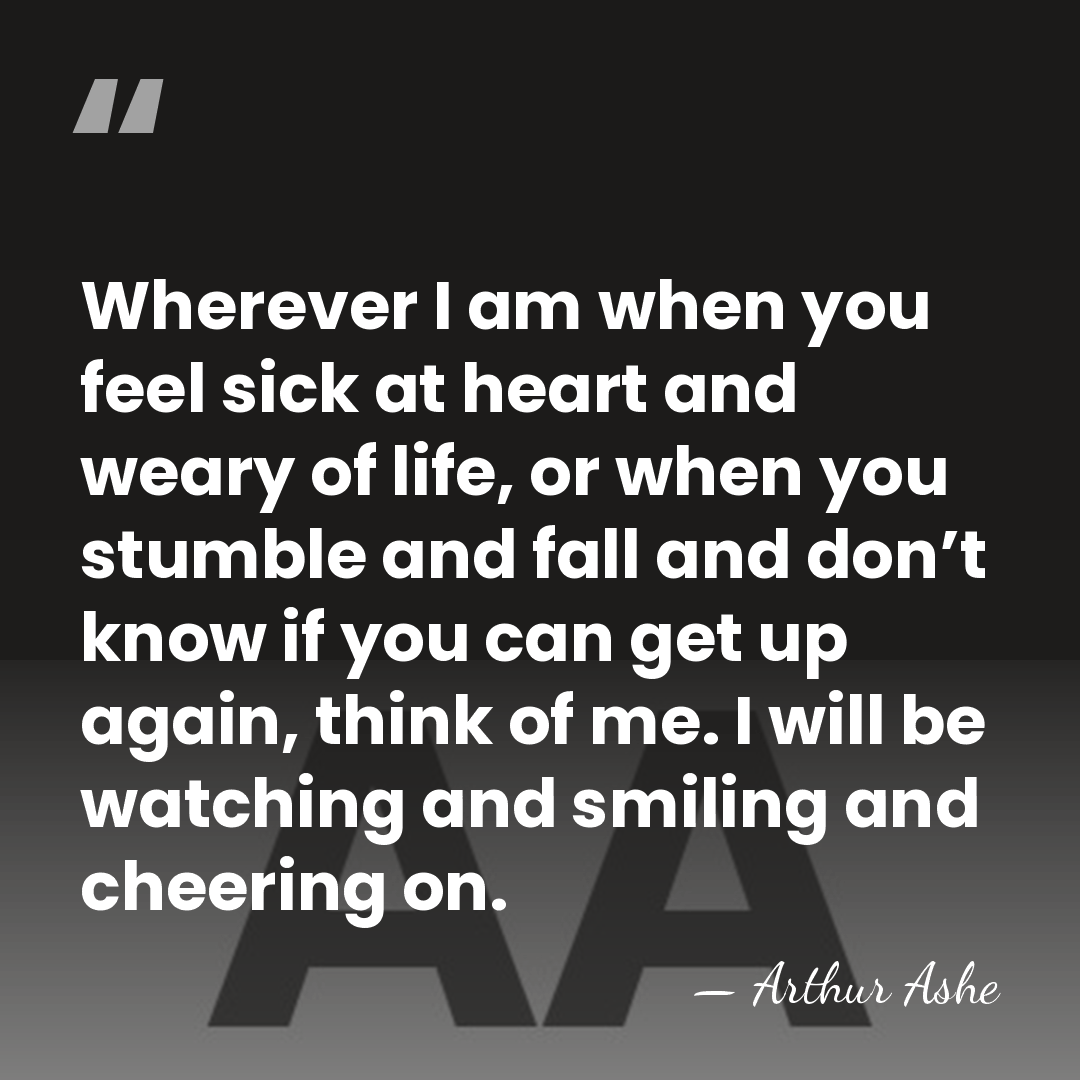Wherever I am when you feel sick at heart and weary of&hellip; - Arthur Ashe