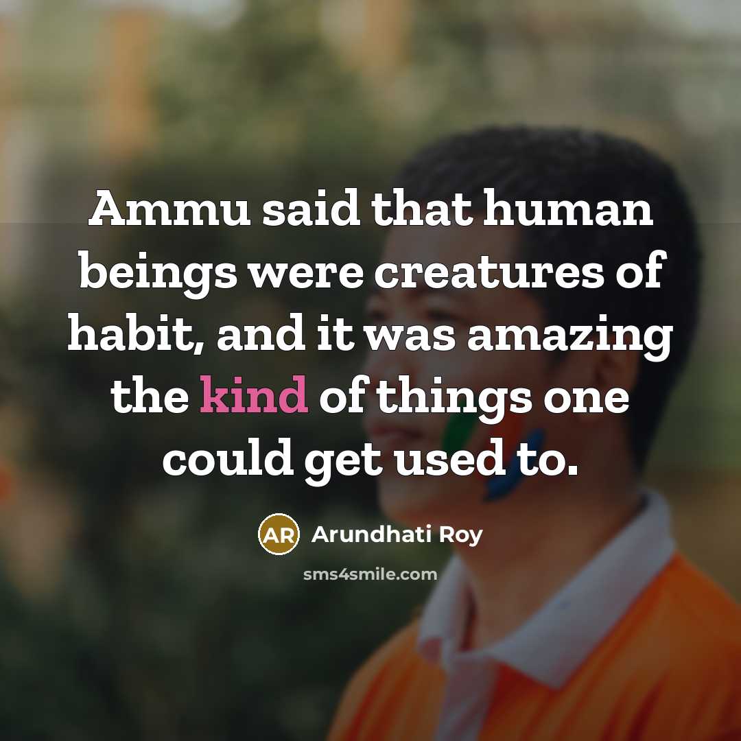 “Ammu said that human beings were creatures of habit, and…” quote by Arundhati Roy