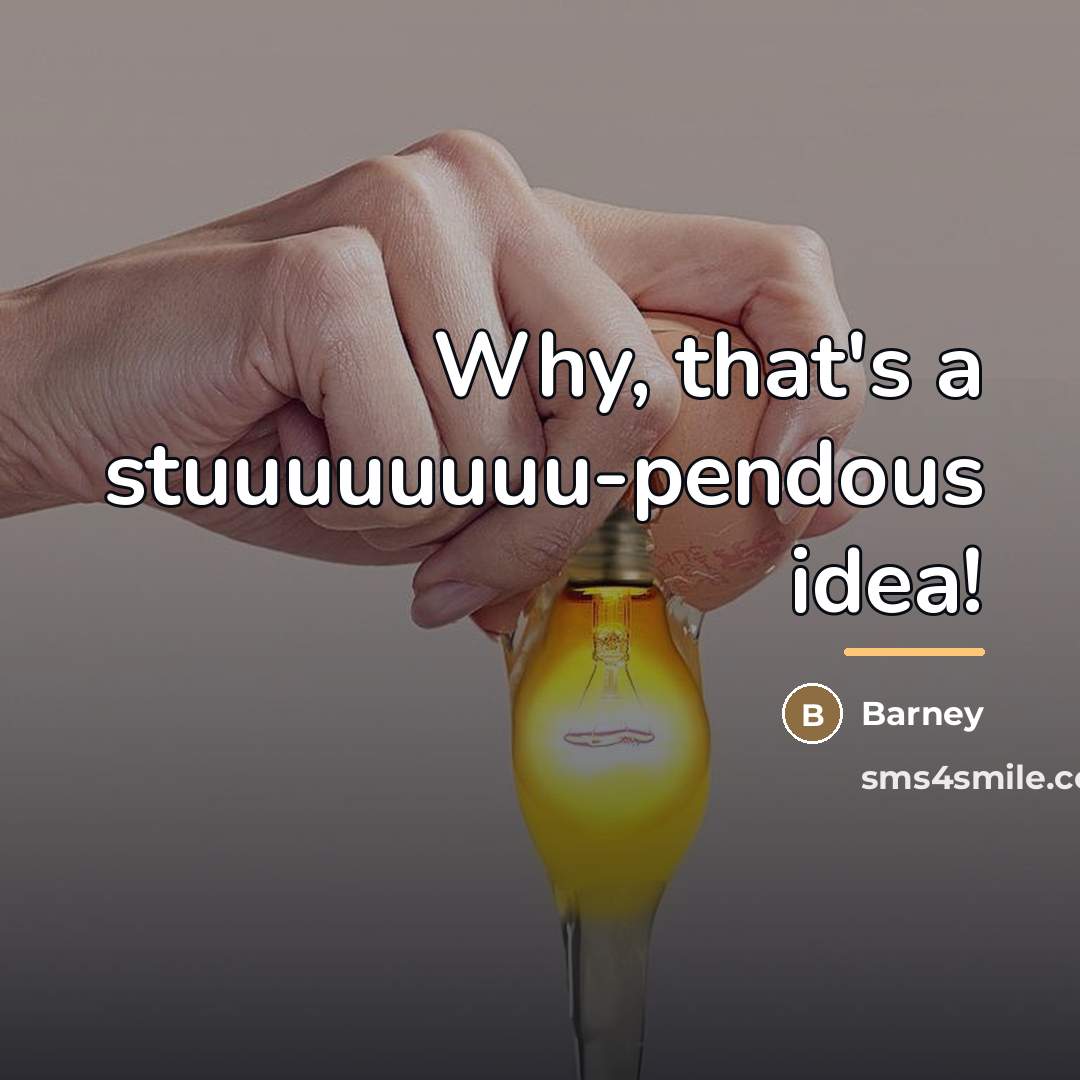 “Why, that's a stuuuuuuuu-pendous idea!…” quote by Barney