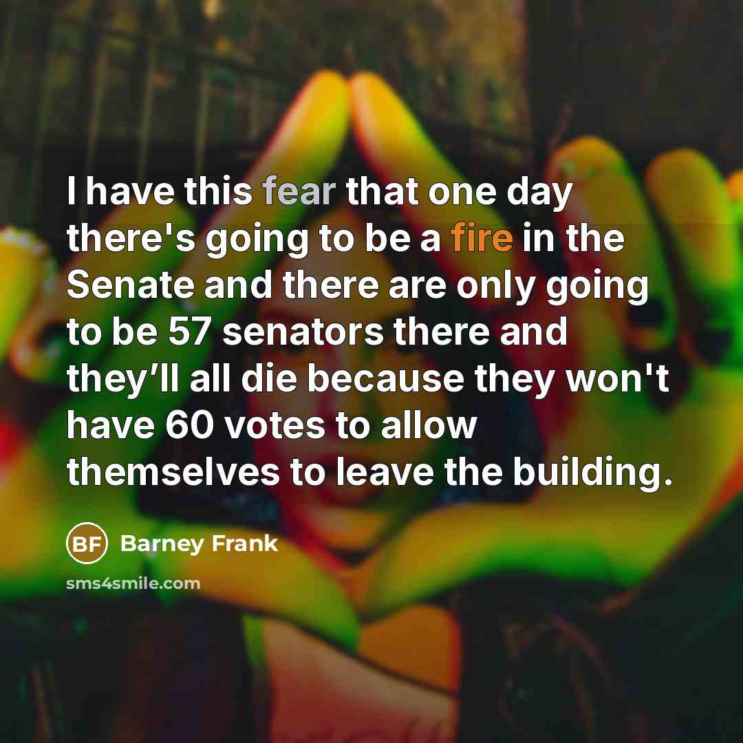 “I have this fear that one day there's going to…” quote by Barney Frank
