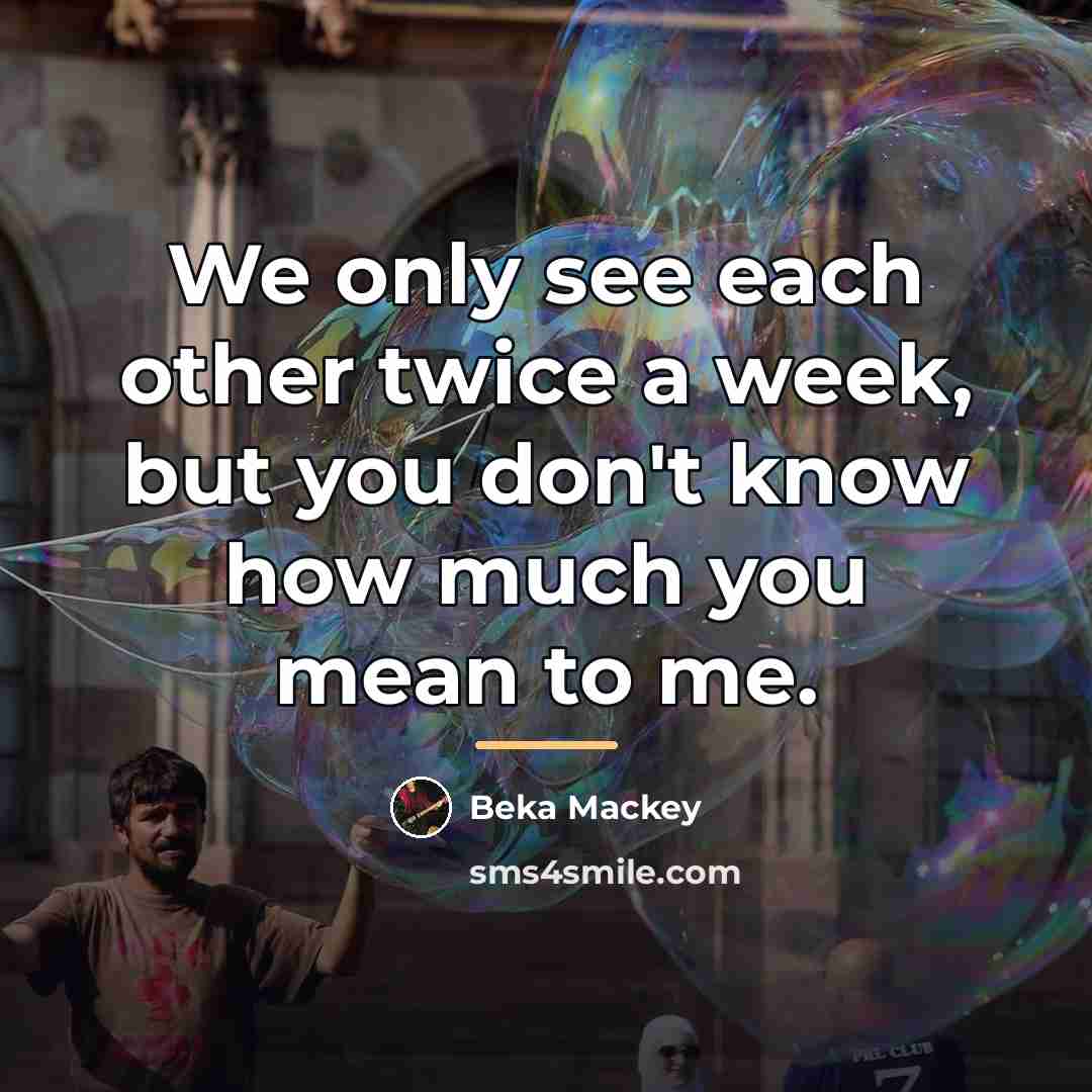 “We only see each other twice a week, but you…” quote by Beka Mackey