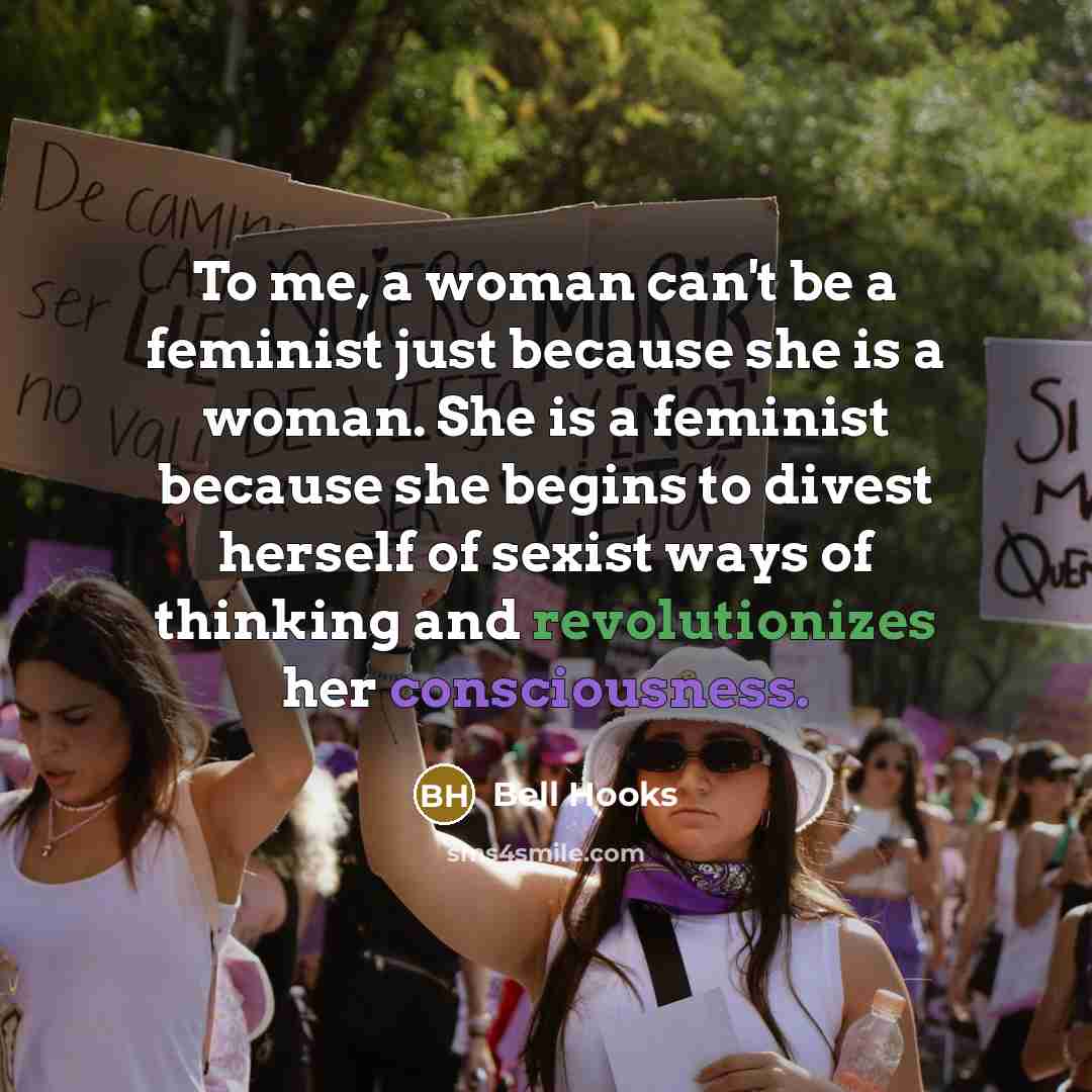 “To me, a woman can't be a feminist just because…” quote by Bell Hooks