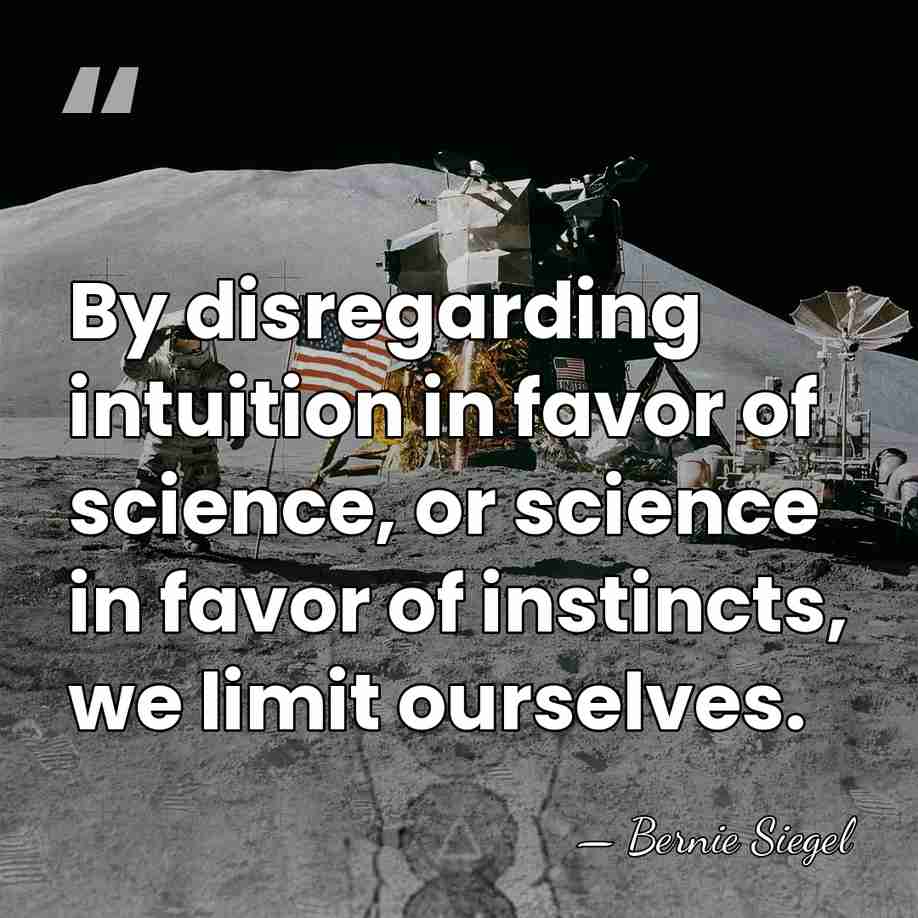 By disregarding intuition in favor of science, or science in favor of&hellip; - Bernie Siegel