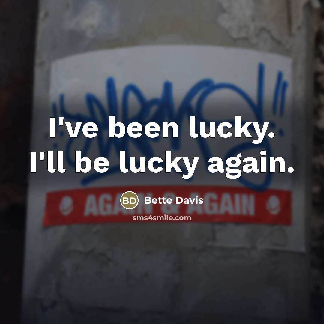 “I've been lucky. I'll be lucky again.…” quote by Bette Davis