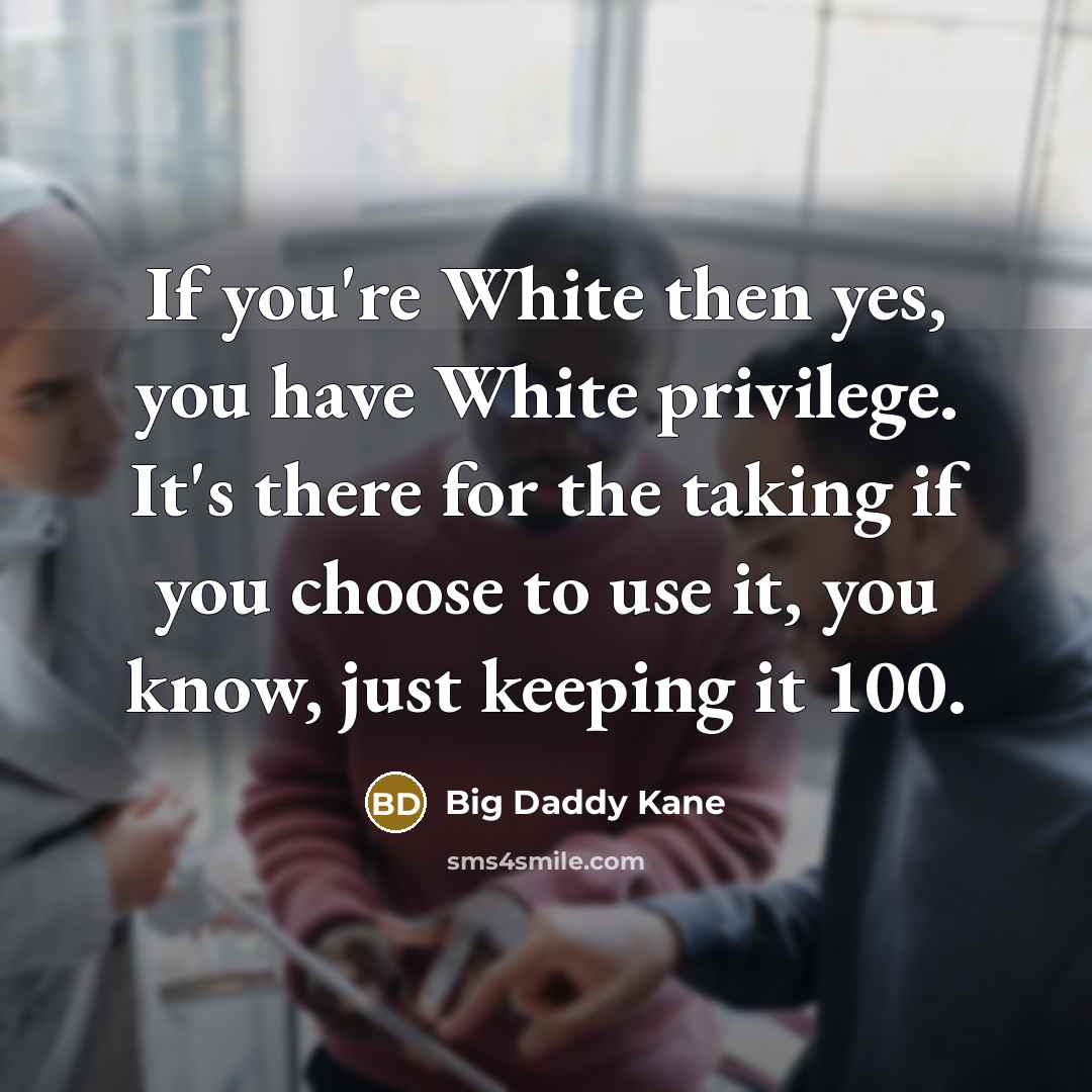 “If you're White then yes, you have White privilege. It's…” quote by Big Daddy Kane