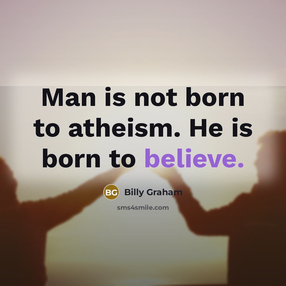 “Man is not born to atheism. He is born to…” quote by Billy Graham