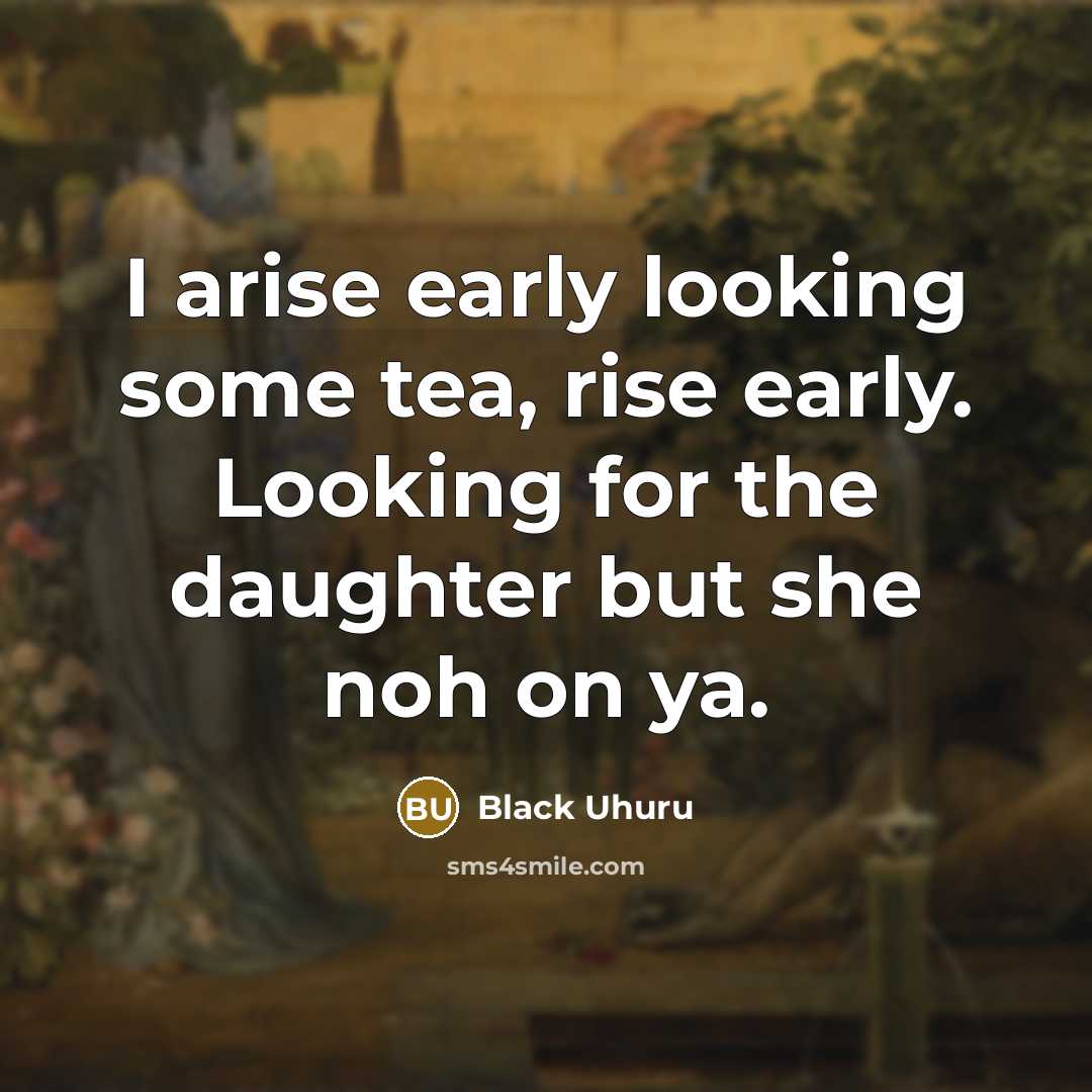 “I arise early looking some tea, rise early. Looking for…” quote by Black Uhuru