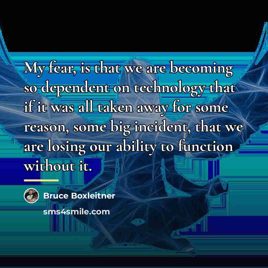 “My fear, is that we are becoming so dependent on…” quote by Bruce Boxleitner