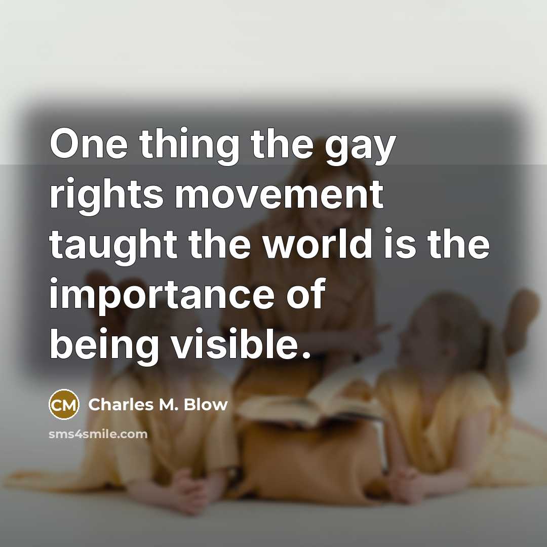 “One thing the gay rights movement taught the world is…” quote by Charles M. Blow