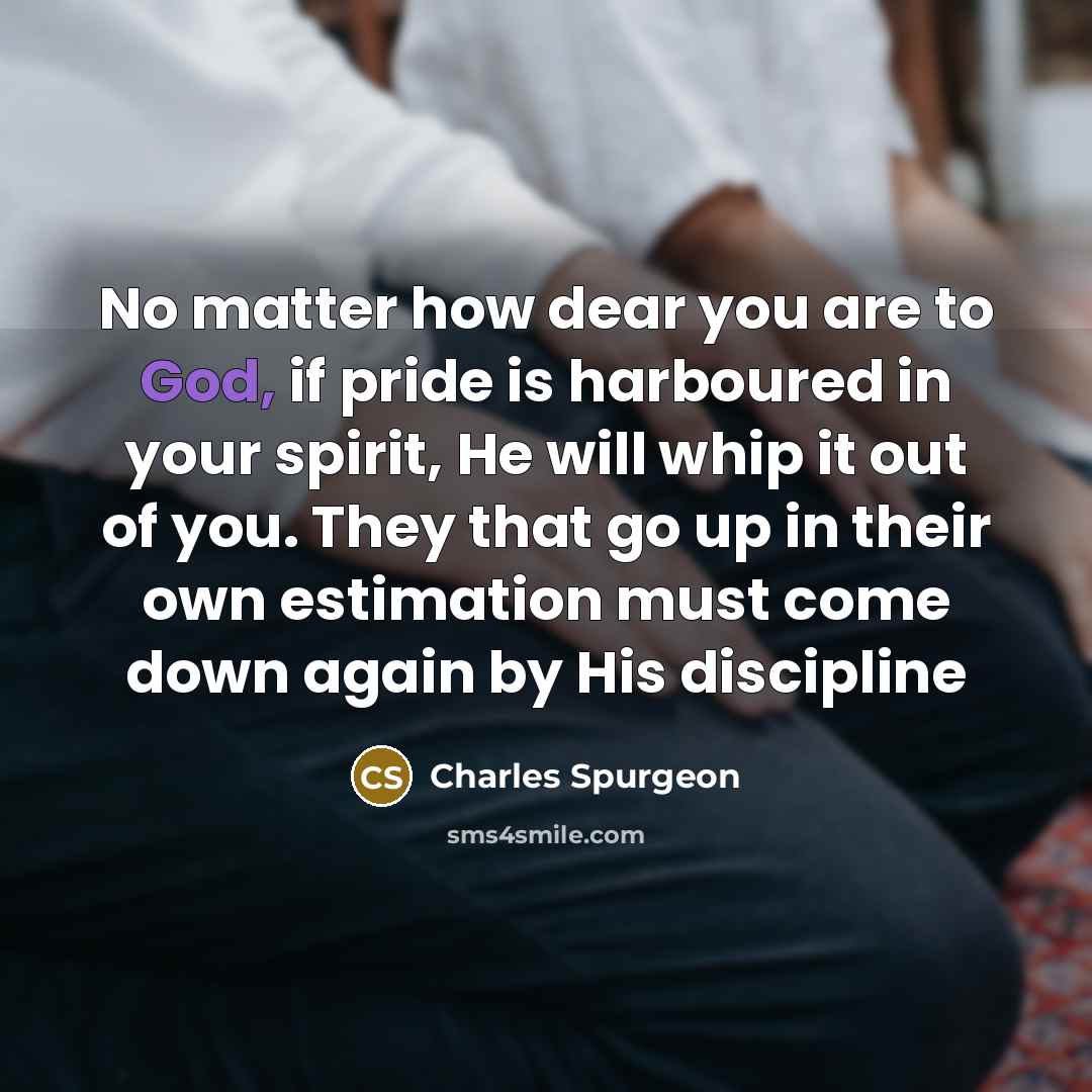 “No matter how dear you are to God, if pride…” quote by Charles Spurgeon