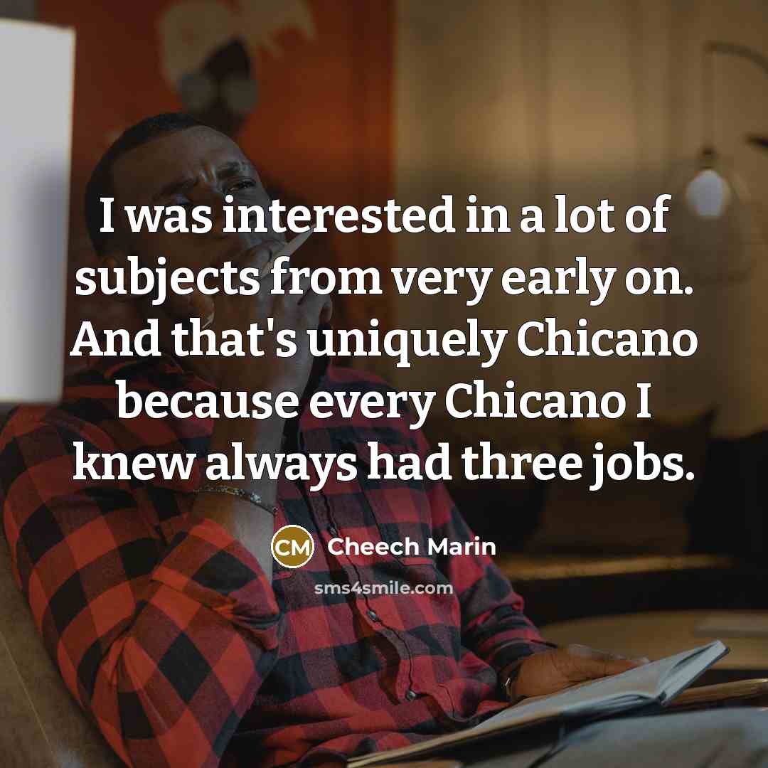 “I was interested in a lot of subjects from very…” quote by Cheech Marin