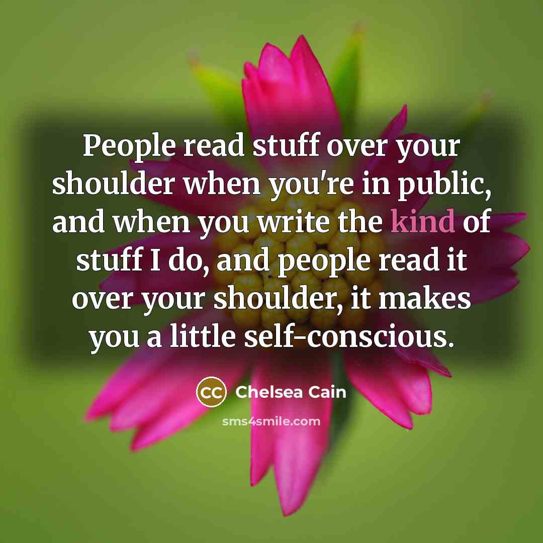 “People read stuff over your shoulder when you're in public,…” quote by Chelsea Cain