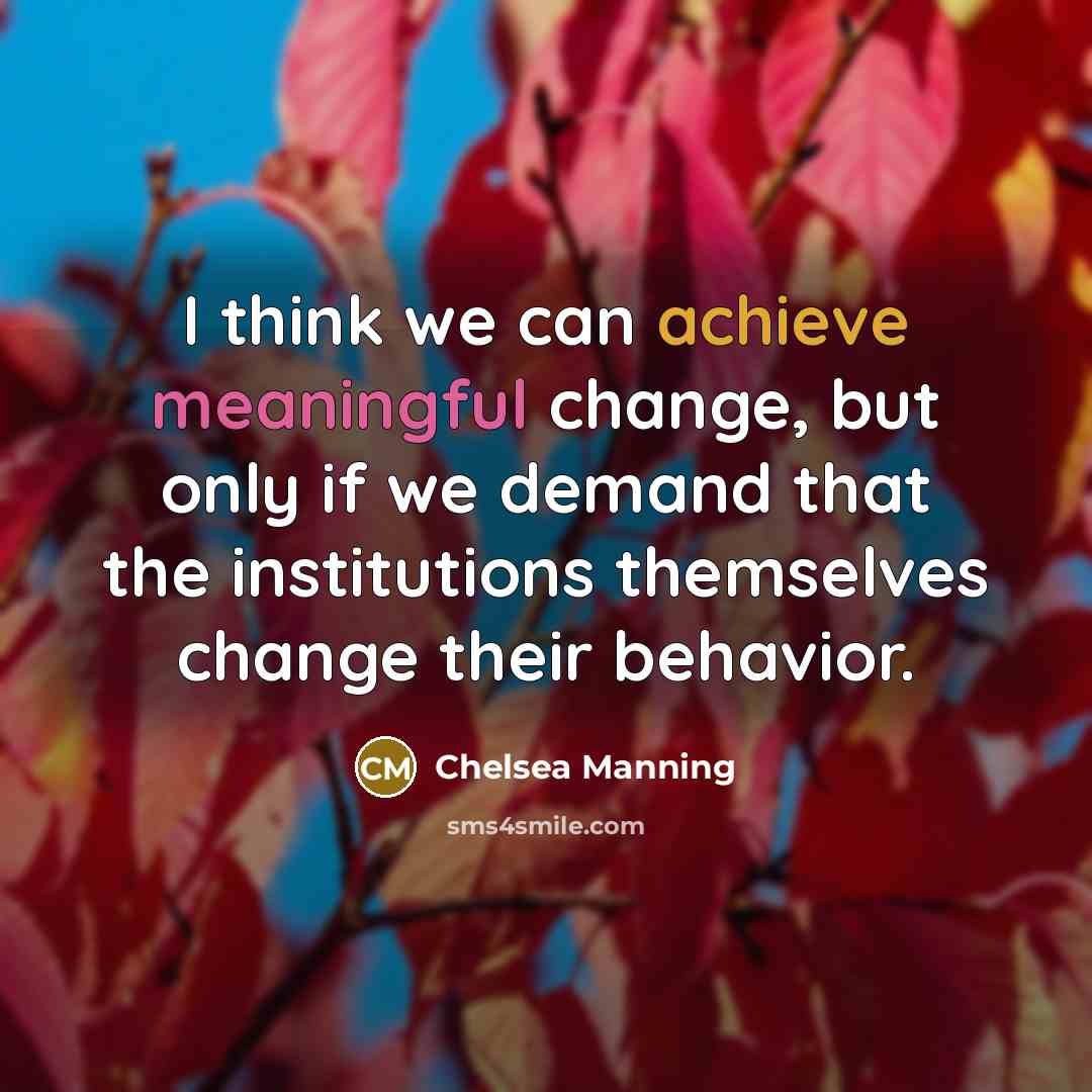 “I think we can achieve meaningful change, but only if…” quote by Chelsea Manning