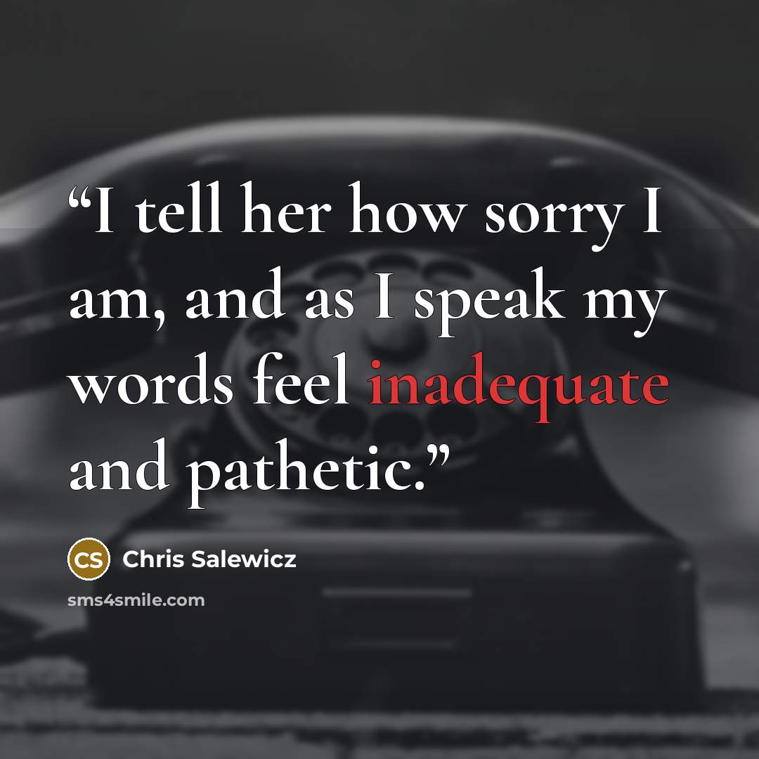 “I tell her how sorry I am, and as I speak my words feel inadequate and pathetic.” quote by Chris Salewicz