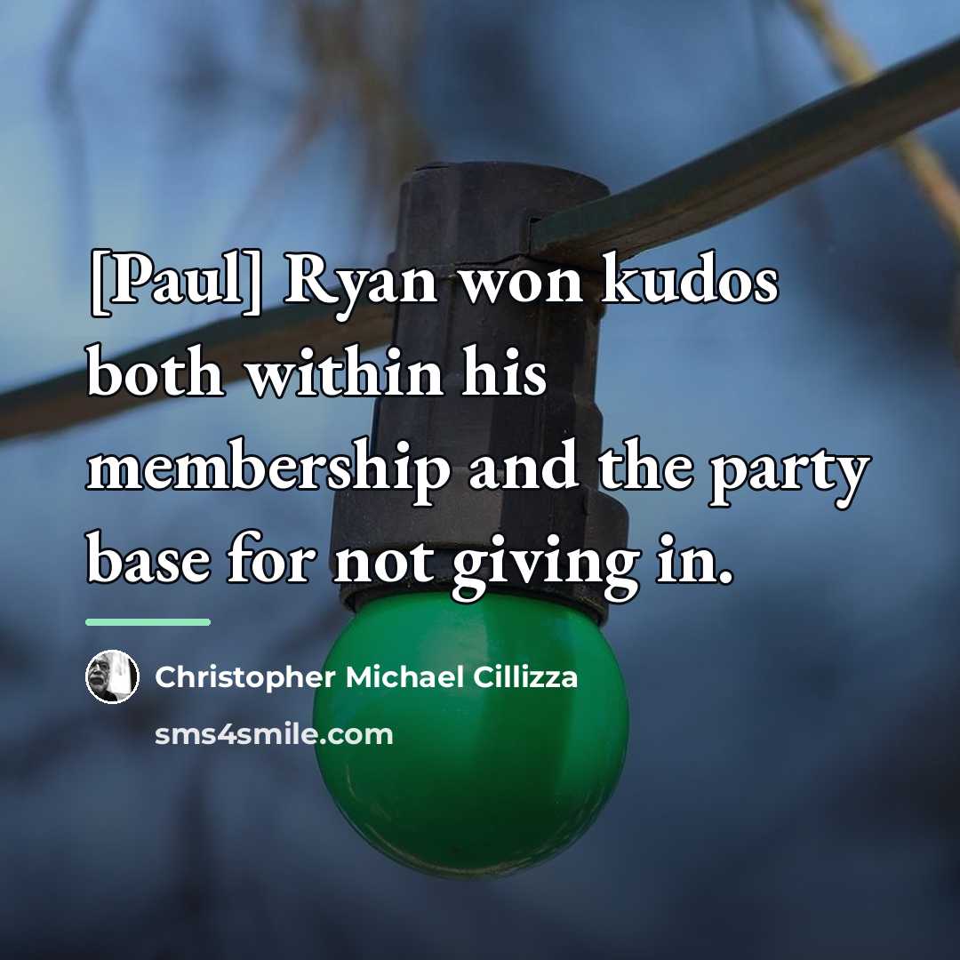 “[Paul] Ryan won kudos both within his membership and the…” quote by Christopher Michael Cillizza