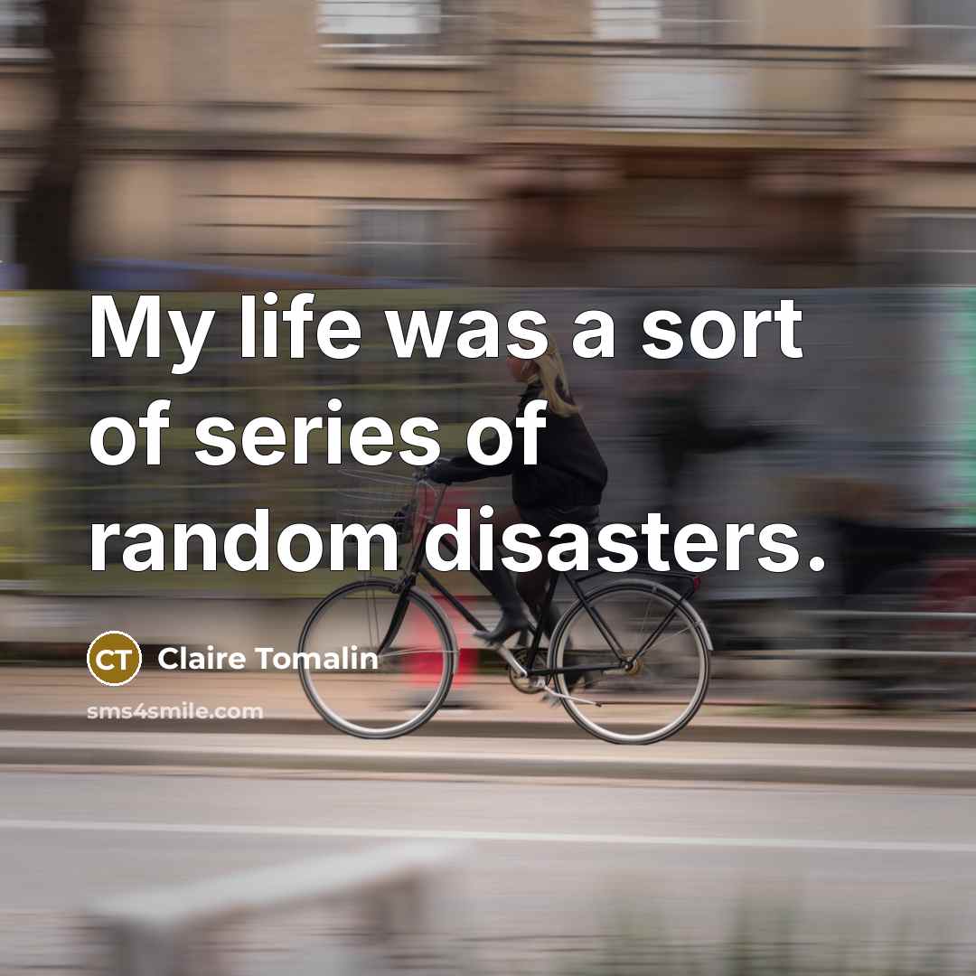 “My life was a sort of series of random disasters.…” quote by Claire Tomalin