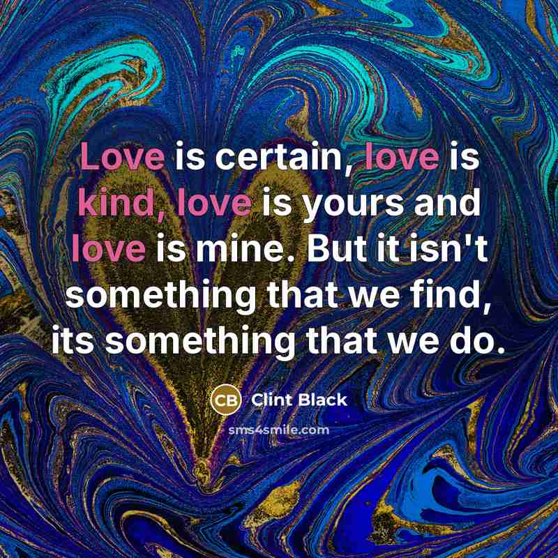 “Love is certain, love is kind, love is yours and…” quote by Clint Black