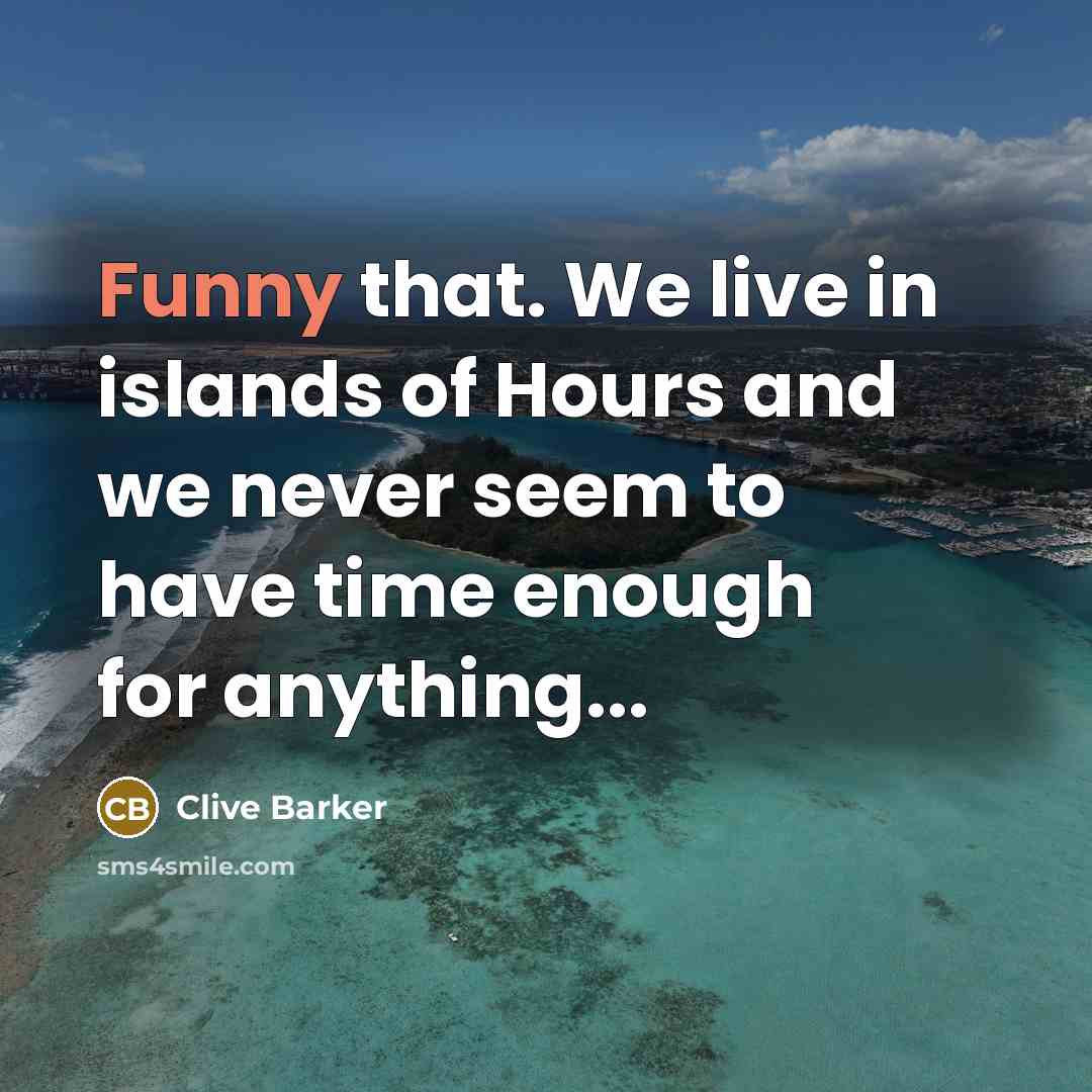 “Funny that. We live in islands of Hours and we…” quote by Clive Barker