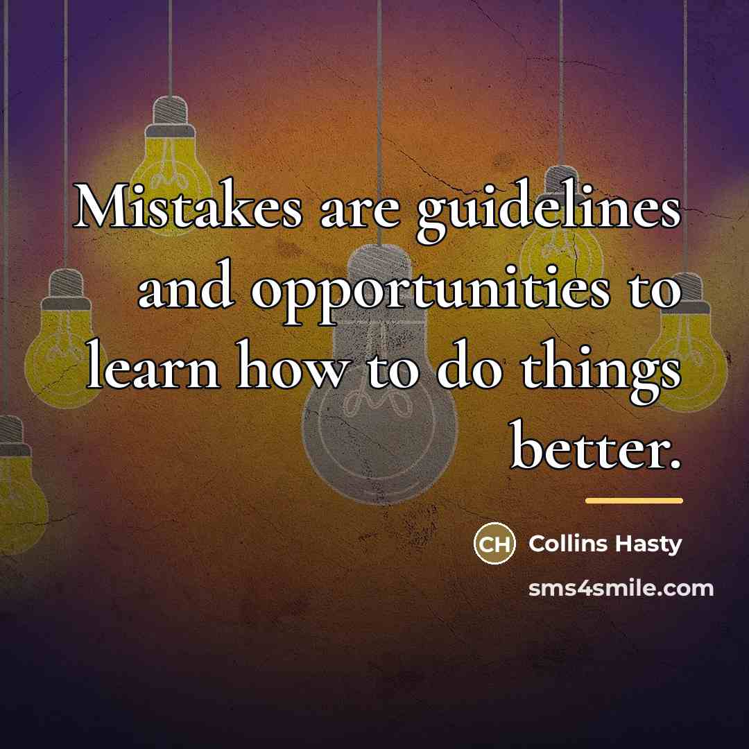 “Mistakes are guidelines and opportunities to learn how to do…” quote by Collins Hasty