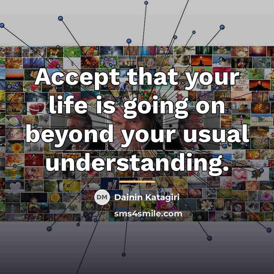 “Accept that your life is going on beyond your usual…” quote by Dainin Katagiri