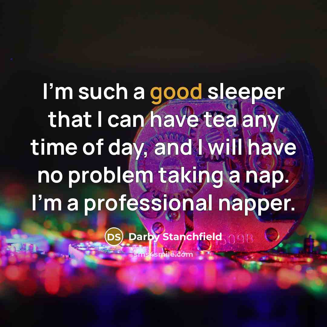 “I'm such a good sleeper that I can have tea…” quote by Darby Stanchfield