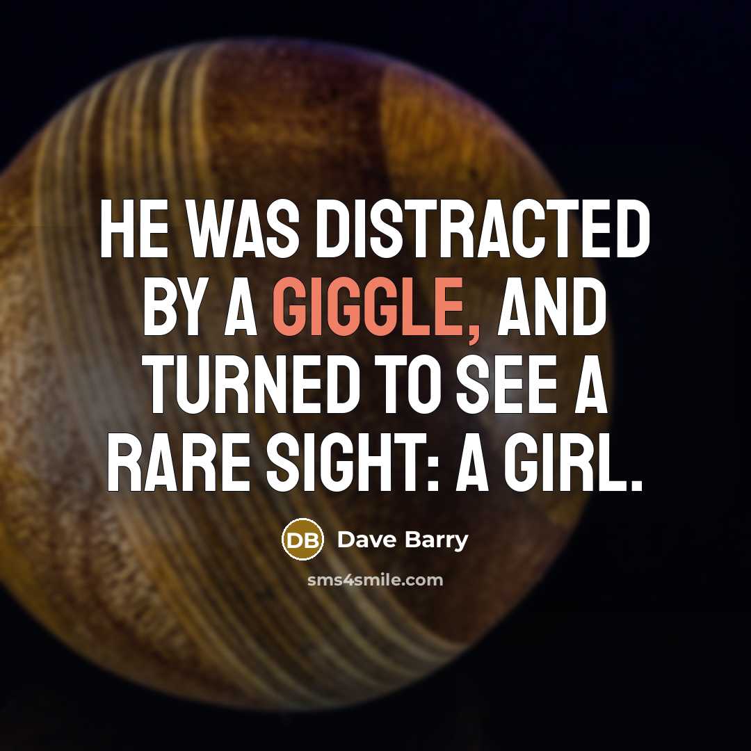 “He was distracted by a giggle, and turned to see…” quote by Dave Barry