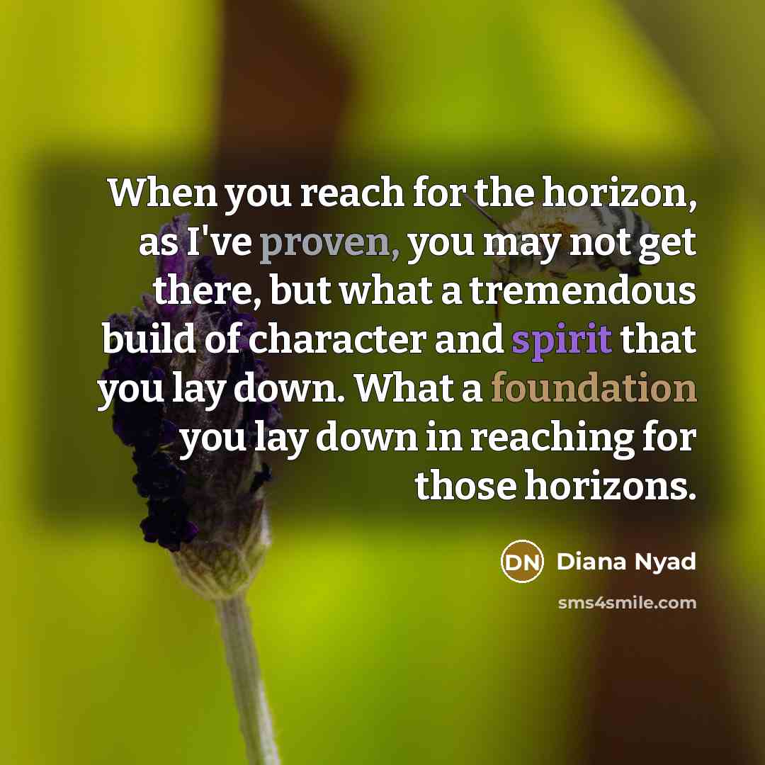 “When you reach for the horizon, as I've proven, you…” quote by Diana Nyad