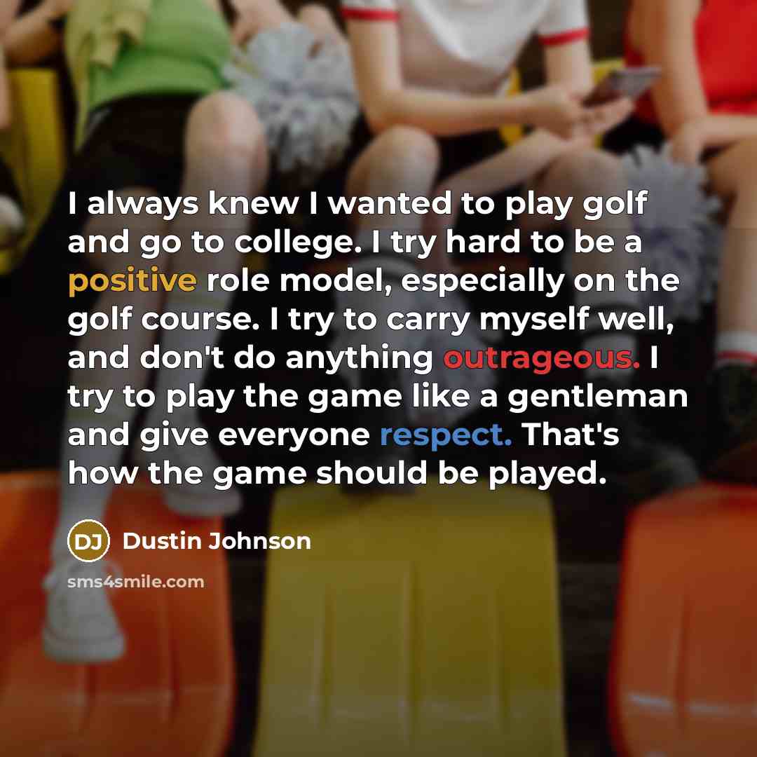 “I always knew I wanted to play golf and go…” quote by Dustin Johnson