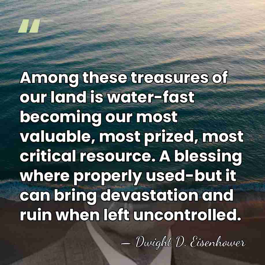 Among these treasures of our land is water-fast becoming our most valuable,&hellip; - Dwight D. Eisenhower