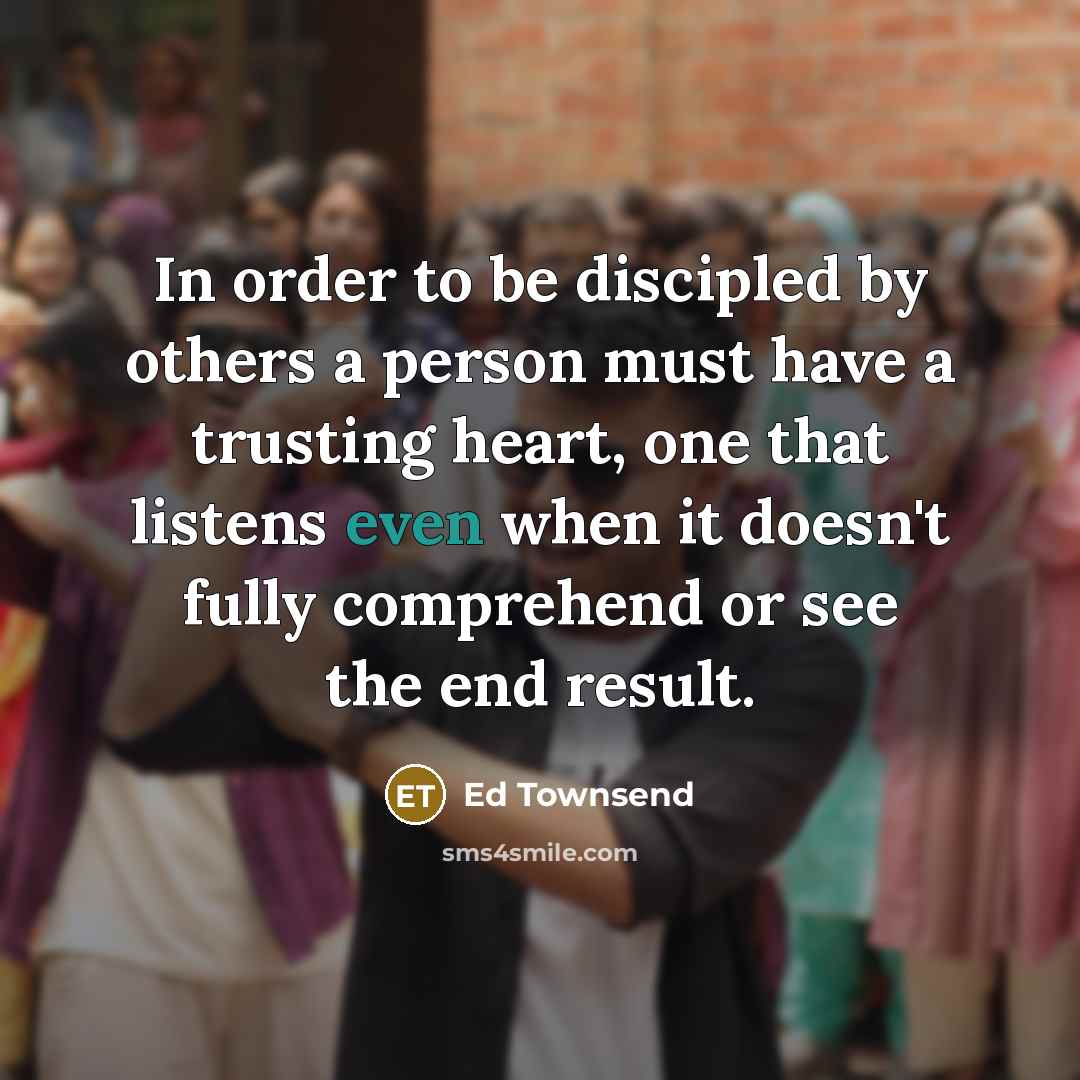 “In order to be discipled by others a person must…” quote by Ed Townsend