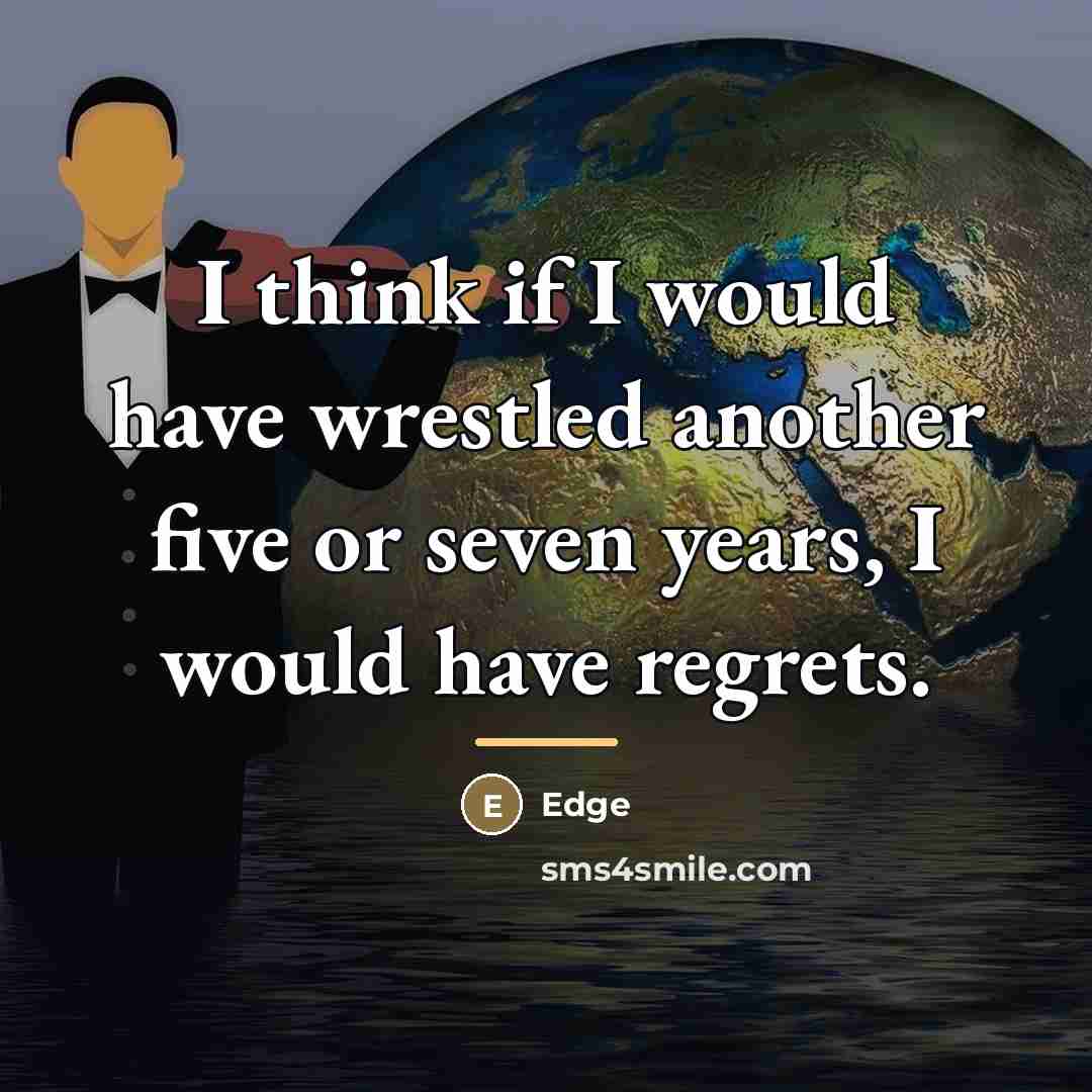 “I think if I would have wrestled another five or…” quote by Edge