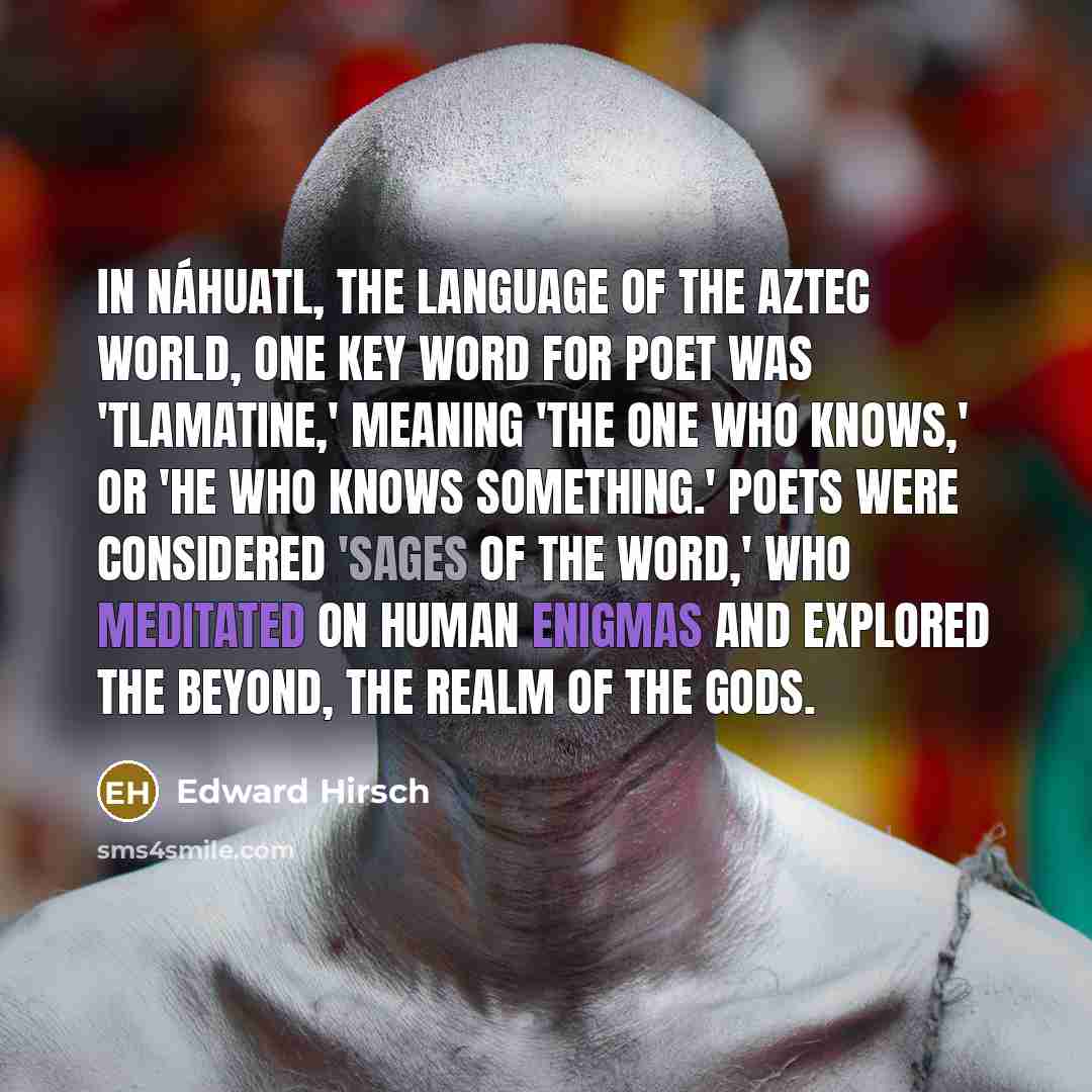 “In Náhuatl, the language of the Aztec world, one key…” quote by Edward Hirsch
