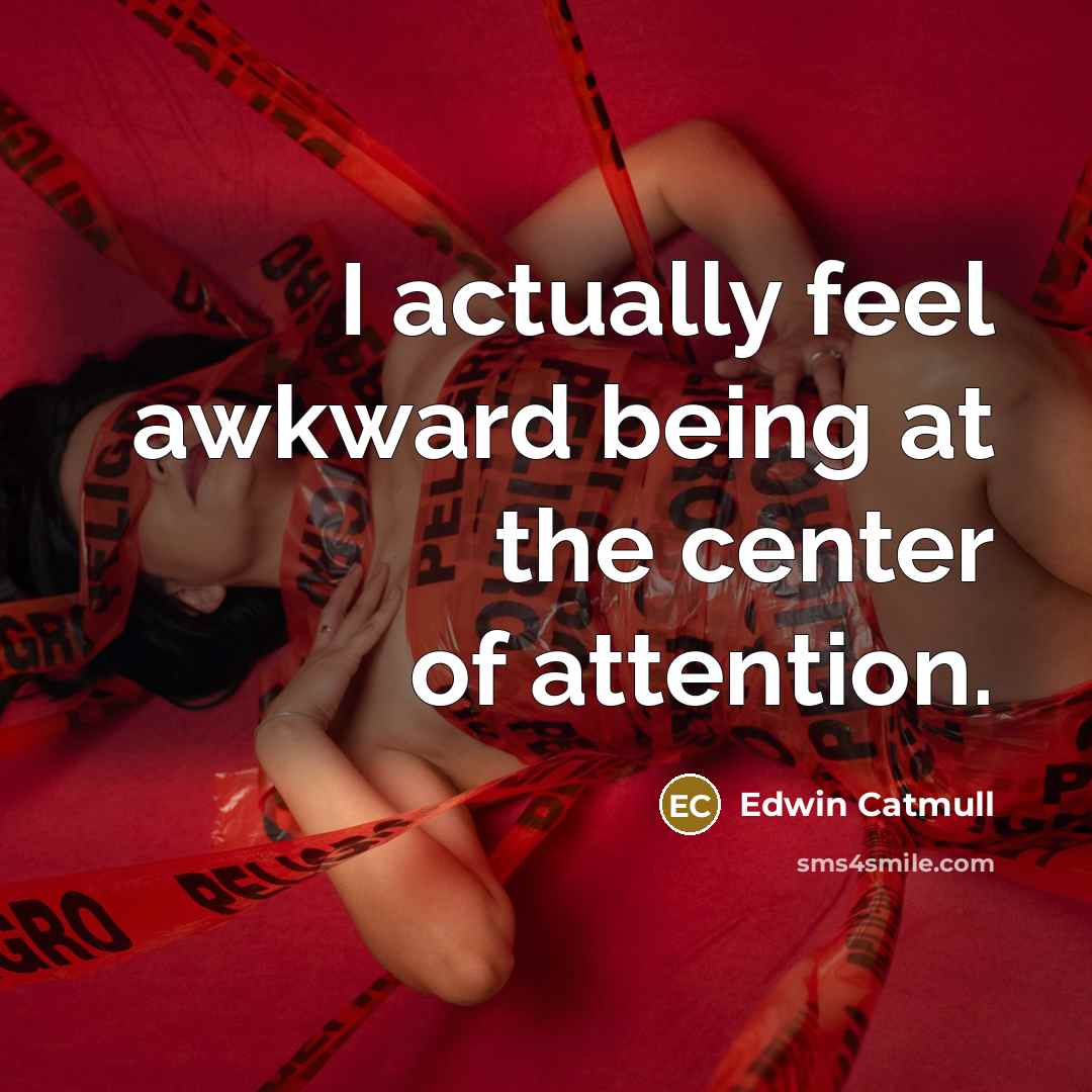 “I actually feel awkward being at the center of attention.…” quote by Edwin Catmull