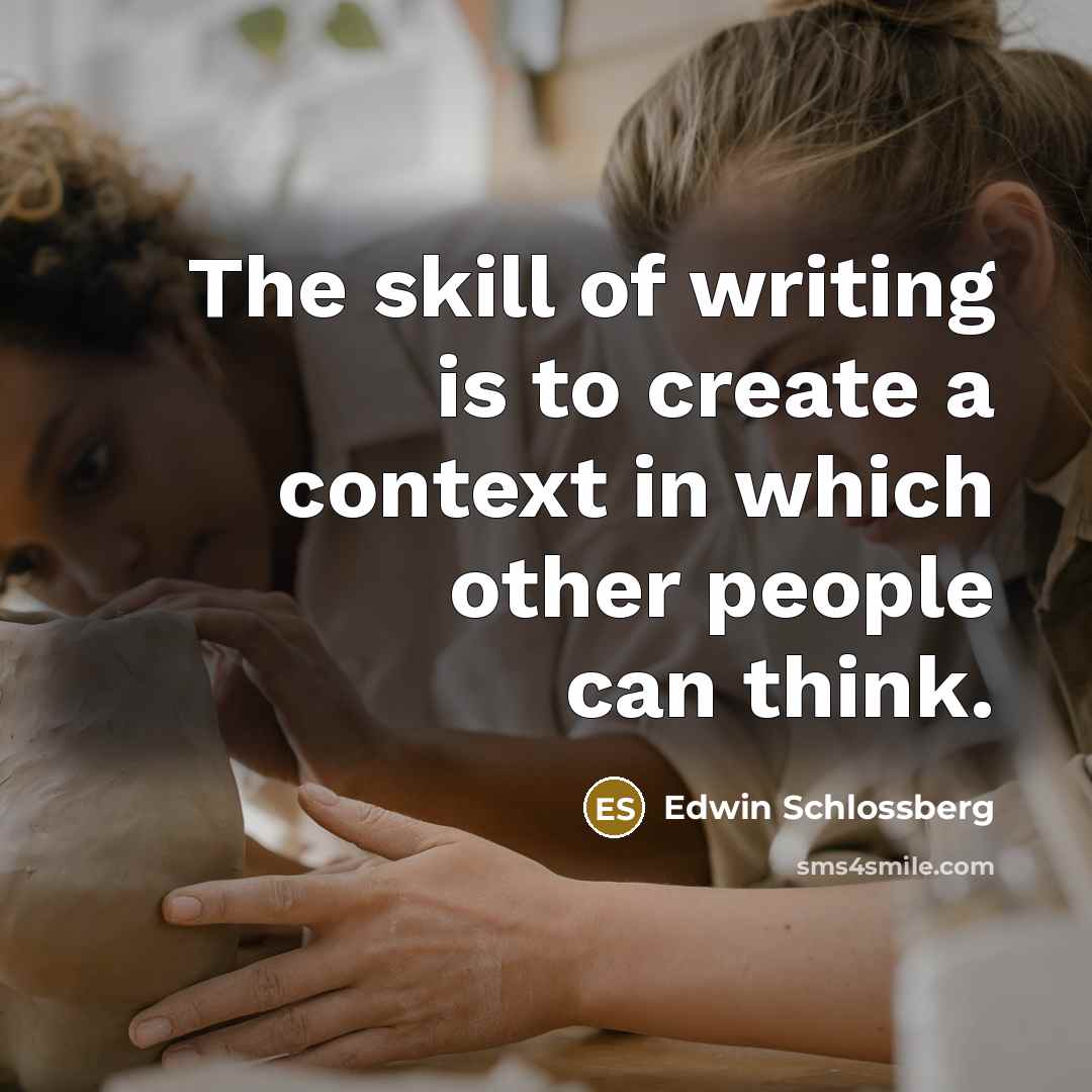 “The skill of writing is to create a context in…” quote by Edwin Schlossberg