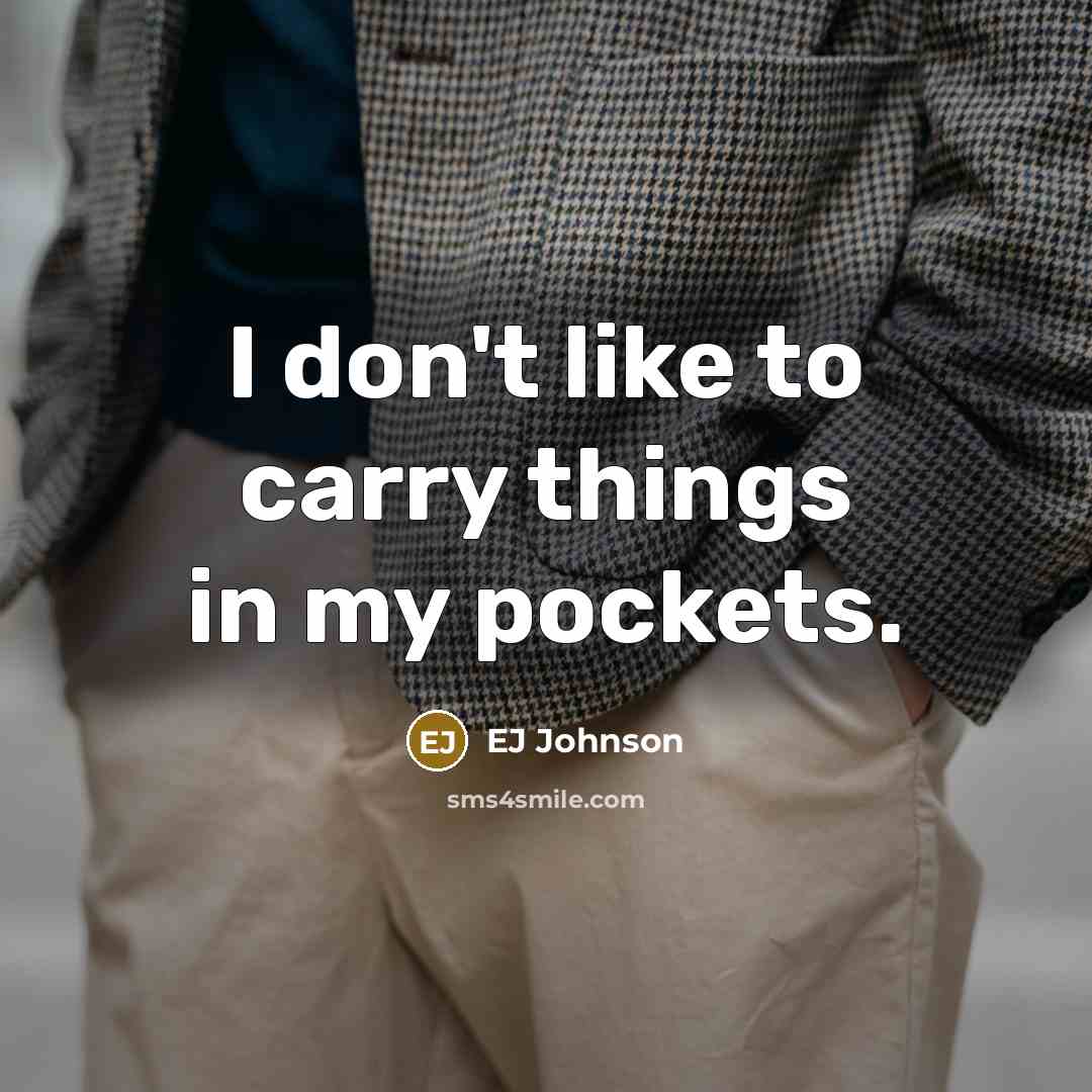 “I don't like to carry things in my pockets.…” quote by EJ Johnson