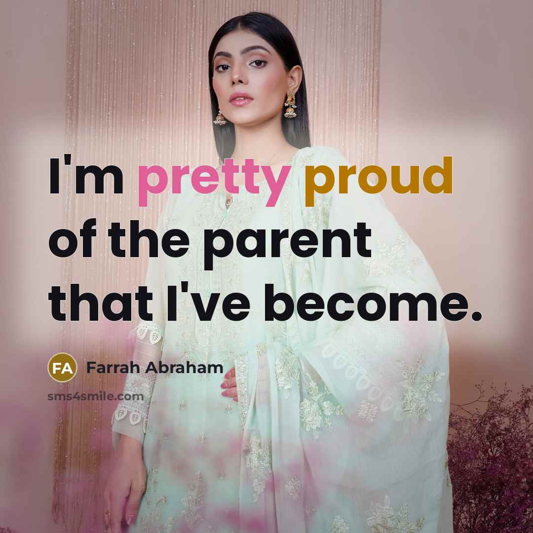 “I'm pretty proud of the parent that I've become.…” quote by Farrah Abraham