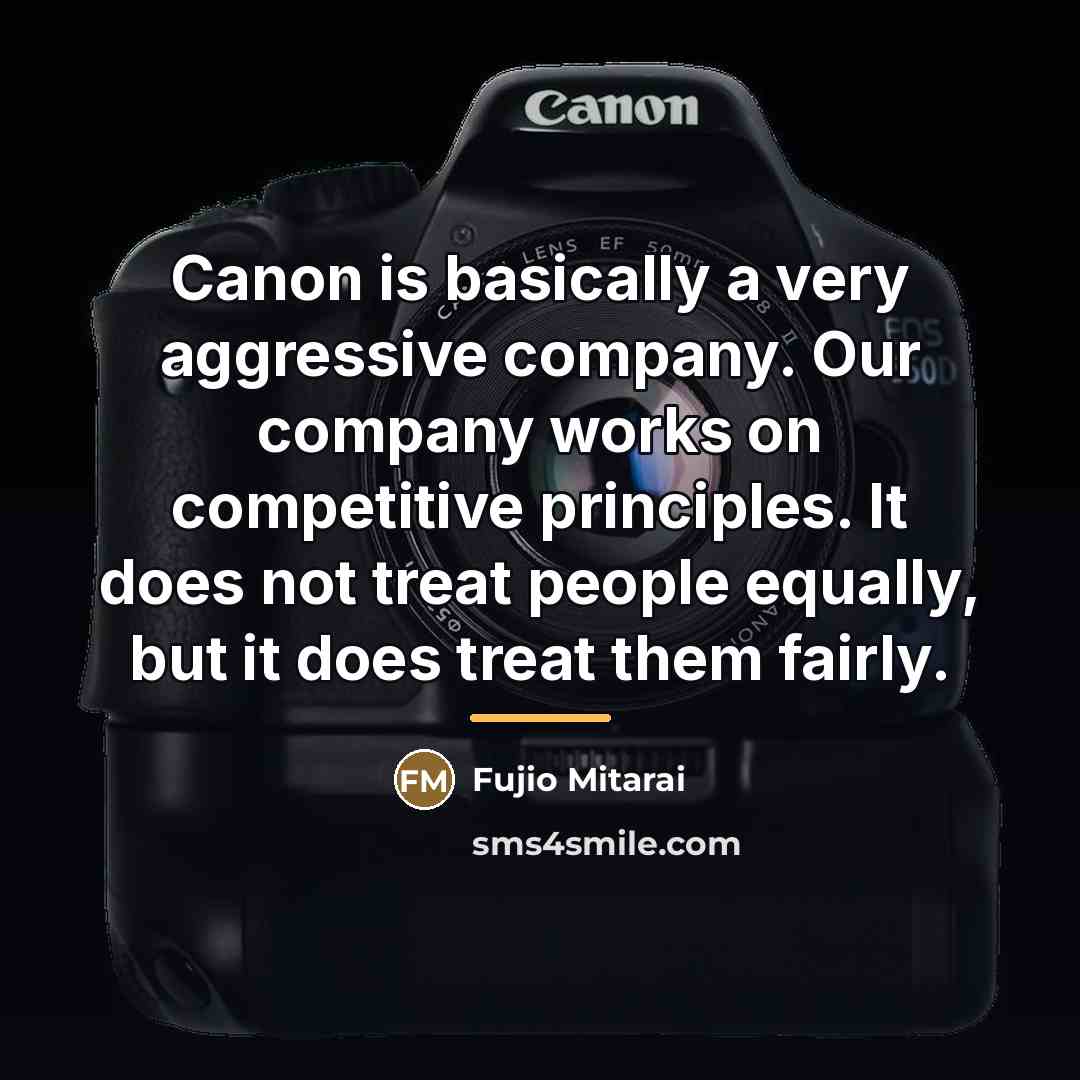 “Canon is basically a very aggressive company. Our company works…” quote by Fujio Mitarai