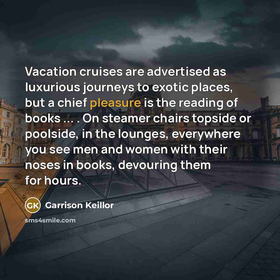 “Vacation cruises are advertised as luxurious journeys to exotic places,…” quote by Garrison Keillor