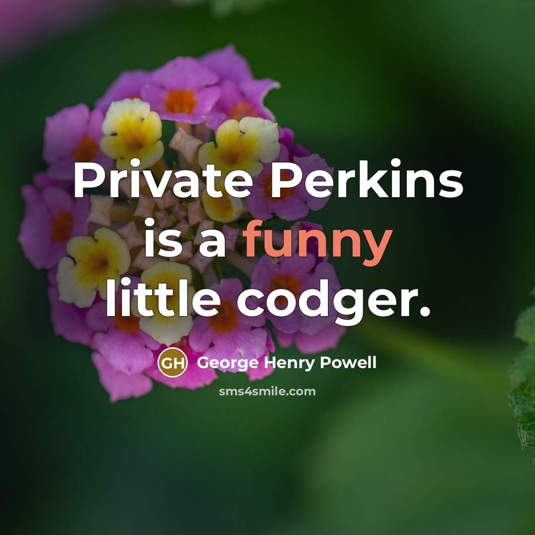 “Private Perkins is a funny little codger.…” quote by George Henry Powell