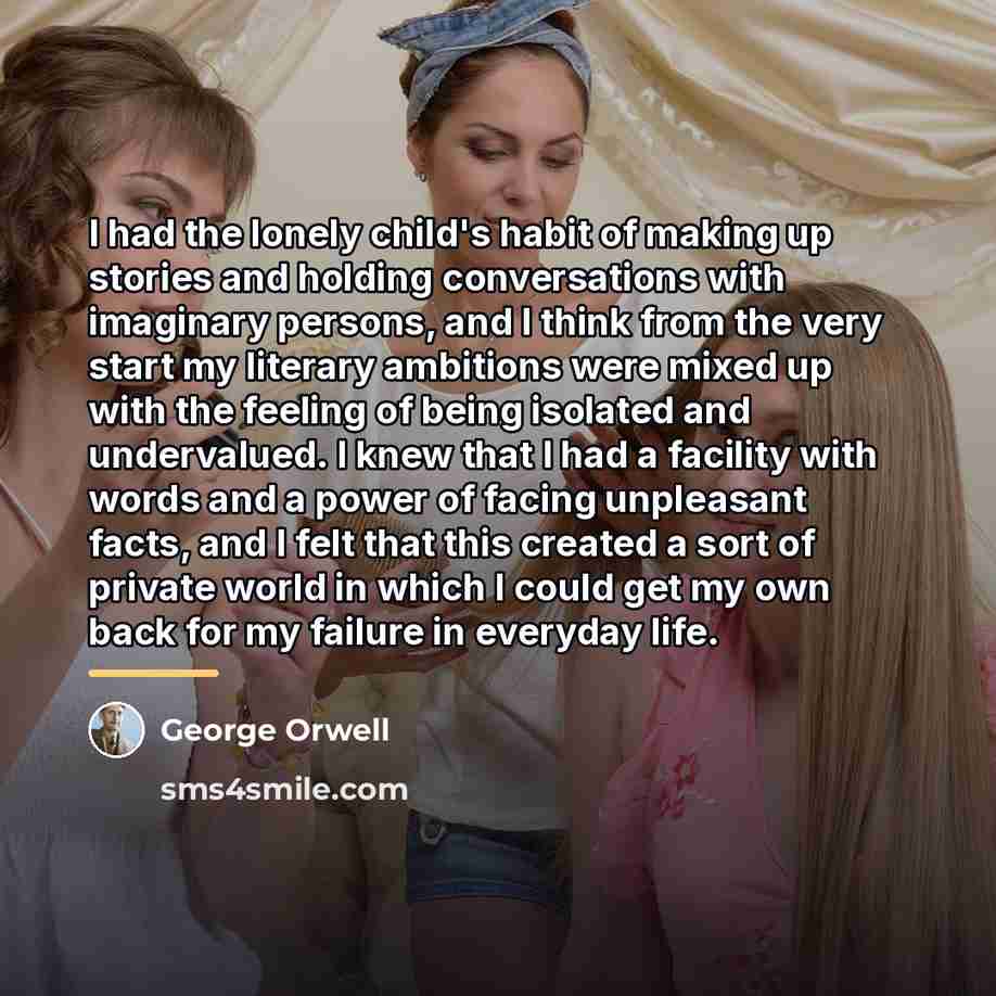“I had the lonely child's habit of making up stories…” quote by George Orwell