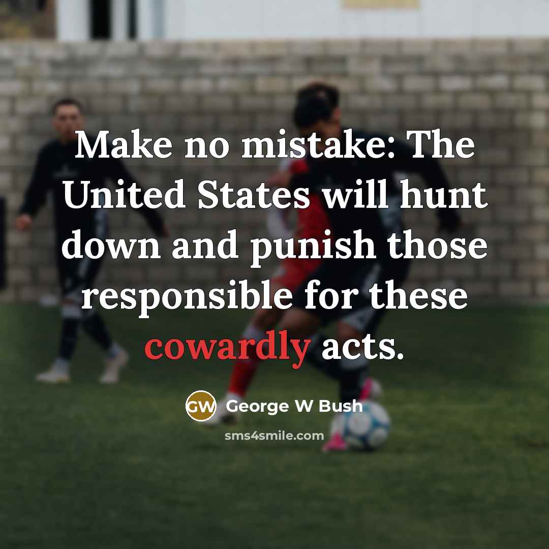 “Make no mistake: The United States will hunt down and…” quote by George W Bush