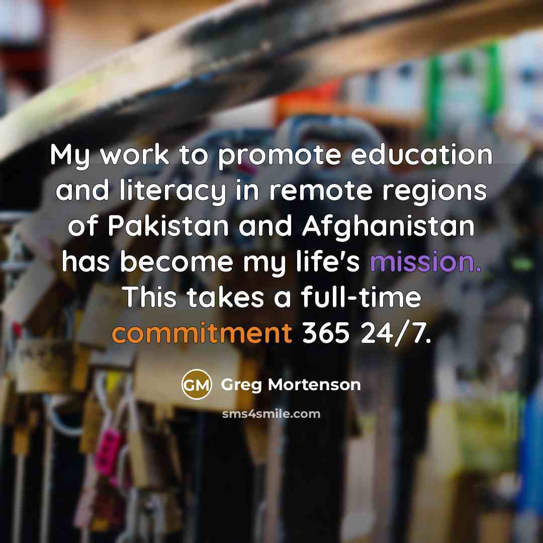 “My work to promote education and literacy in remote regions…” quote by Greg Mortenson